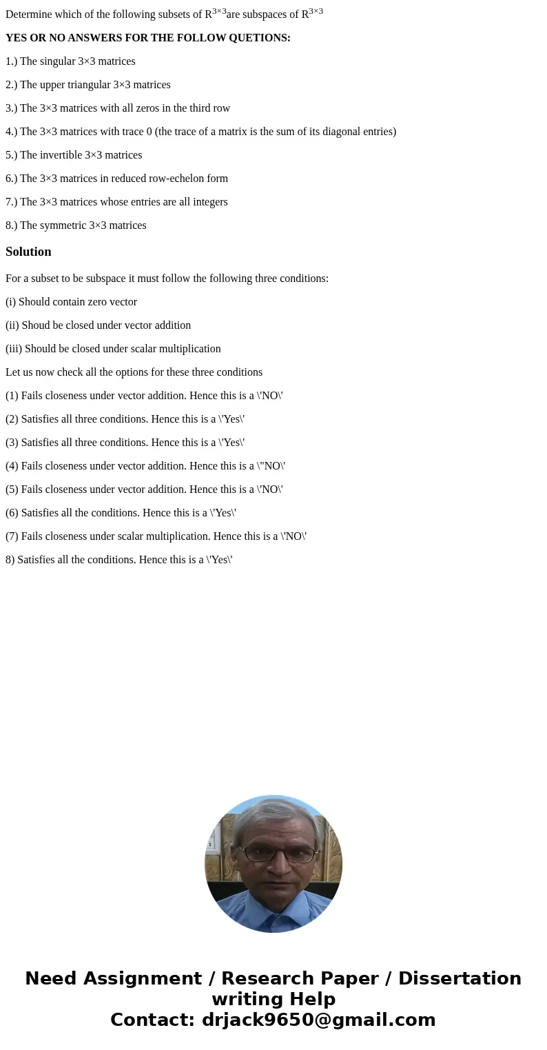 Determine which of the following subsets of R3×3are subspaces of R3×3 YES OR NO ANSWERS FOR THE FOLLOW QUETIONS: 1.) The singular 3×3 matrices 2.) The upper tri Determine which of the following subsets of R3×3are subspaces of R3×3 YES OR NO ANSWERS FOR THE FOLLOW QUETIONS: 1.) The singular 3×3 matrices 2.) The upper tri