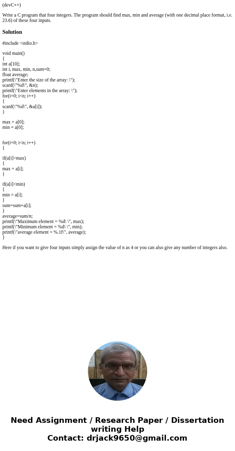 (devC++) Write a C program that four integers. The program should find max, min and average (with one decimal place format, i.e. 23.6) of these four inputs.Solu (devC++) Write a C program that four integers. The program should find max, min and average (with one decimal place format, i.e. 23.6) of these four inputs.Solu