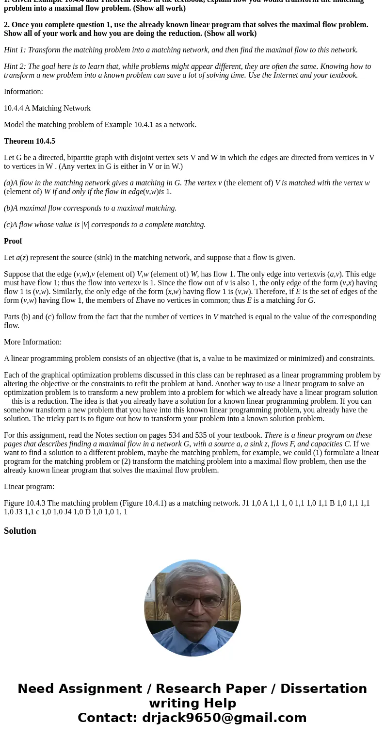 Discrete Math: 1. Given Example 10.4.4 and Theorem 10.4.5 in the textbook, explain how you would transform the matching problem into a maximal flow problem. (Sh