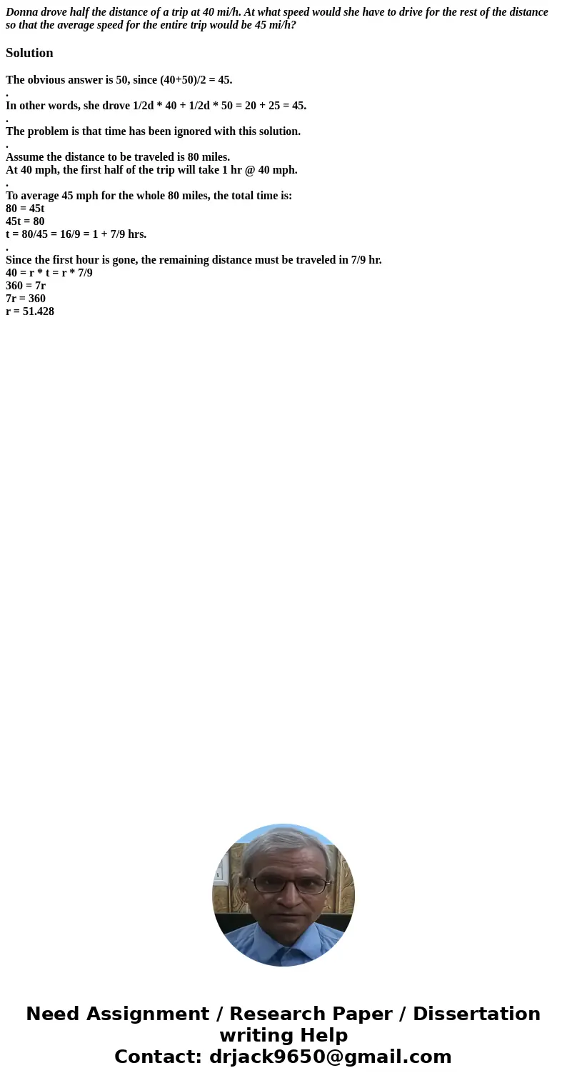 Donna drove half the distance of a trip at 40 mi/h. At what speed would she have to drive for the rest of the distance so that the average speed for the entire  Donna drove half the distance of a trip at 40 mi/h. At what speed would she have to drive for the rest of the distance so that the average speed for the entire