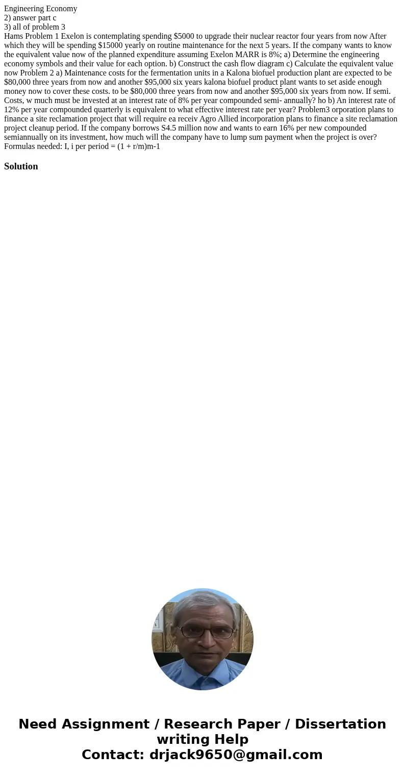 Engineering Economy 2) answer part c 3) all of problem 3 Hams Problem 1 Exelon is contemplating spending $5000 to upgrade their nuclear reactor four years from  Engineering Economy 2) answer part c 3) all of problem 3 Hams Problem 1 Exelon is contemplating spending $5000 to upgrade their nuclear reactor four years from