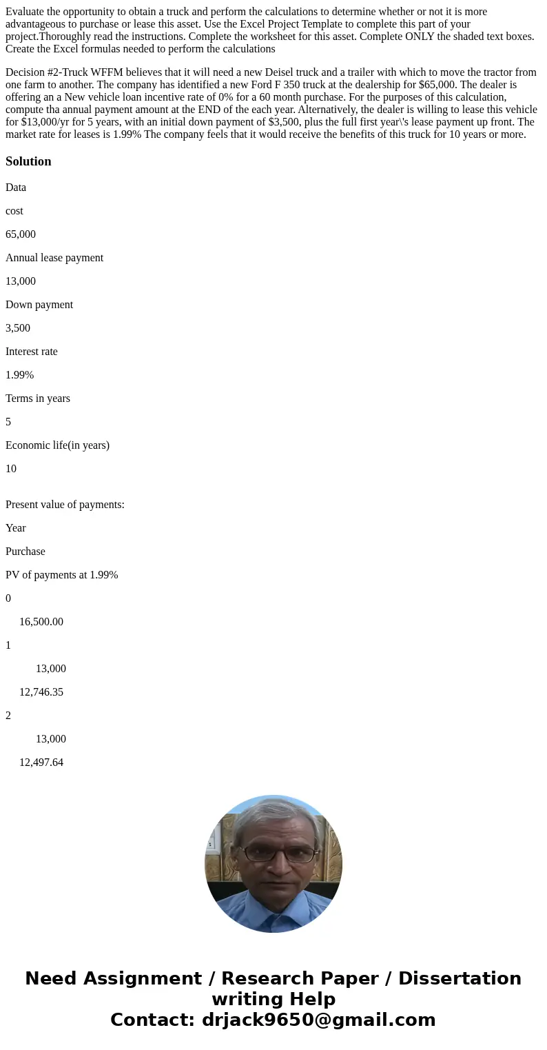 Evaluate the opportunity to obtain a truck and perform the calculations to determine whether or not it is more advantageous to purchase or lease this asset. Use Evaluate the opportunity to obtain a truck and perform the calculations to determine whether or not it is more advantageous to purchase or lease this asset. Use
