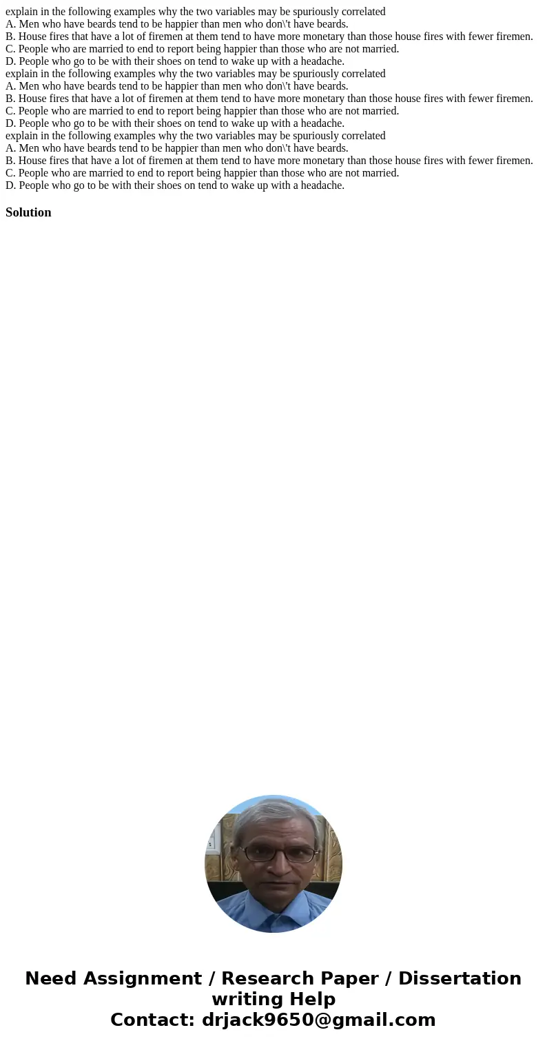 explain in the following examples why the two variables may be spuriously correlated A. Men who have beards tend to be happier than men who don\'t have beards.  explain in the following examples why the two variables may be spuriously correlated A. Men who have beards tend to be happier than men who don\'t have beards.