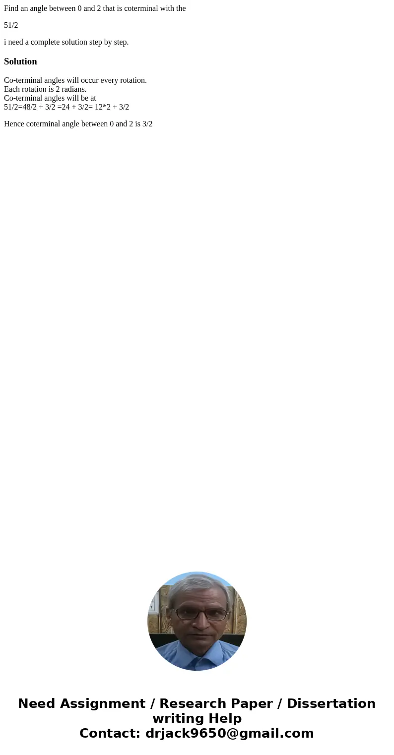 Find an angle between 0 and 2 that is coterminal with the 51/2 i need a complete solution step by step.SolutionCo-terminal angles will occur every rotation. Eac