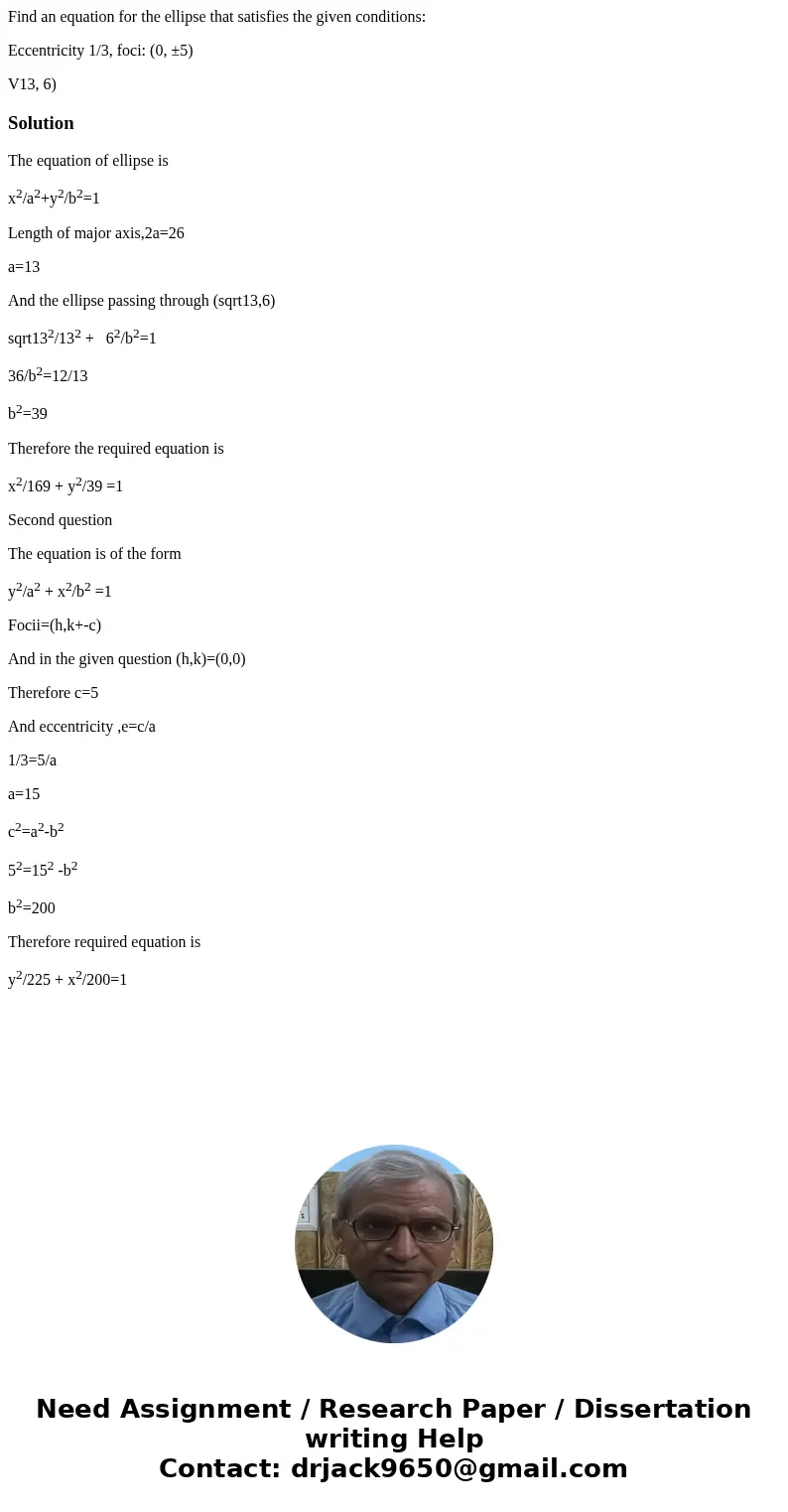 Find an equation for the ellipse that satisfies the given conditions: Eccentricity 1/3, foci: (0, ±5) V13, 6) SolutionThe equation of ellipse is x2/a2+y2/b2=1 L