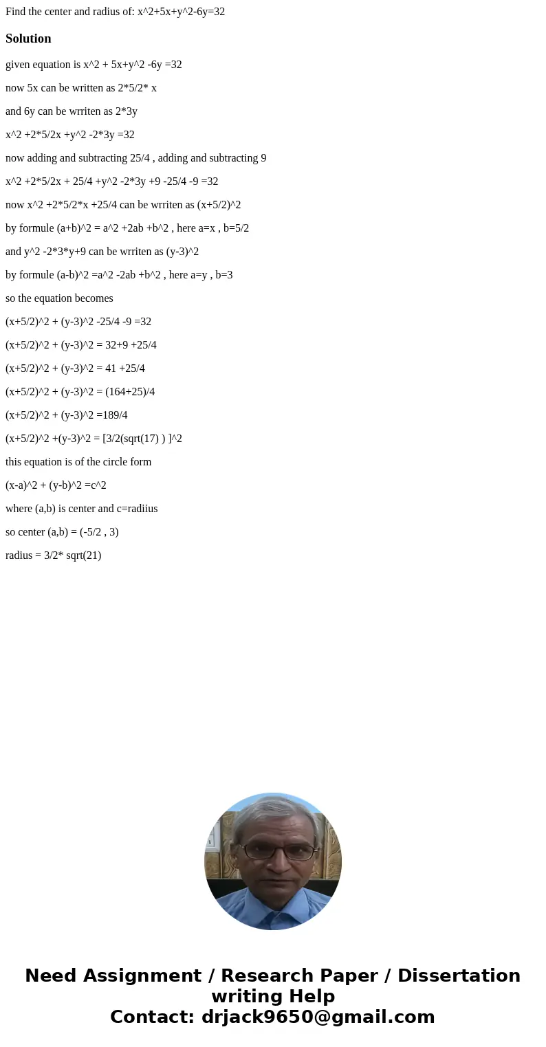  Find the center and radius of: x^2+5x+y^2-6y=32 Solutiongiven equation is x^2 + 5x+y^2 -6y =32 now 5x can be written as 2*5/2* x and 6y can be wrriten as 2*3y 