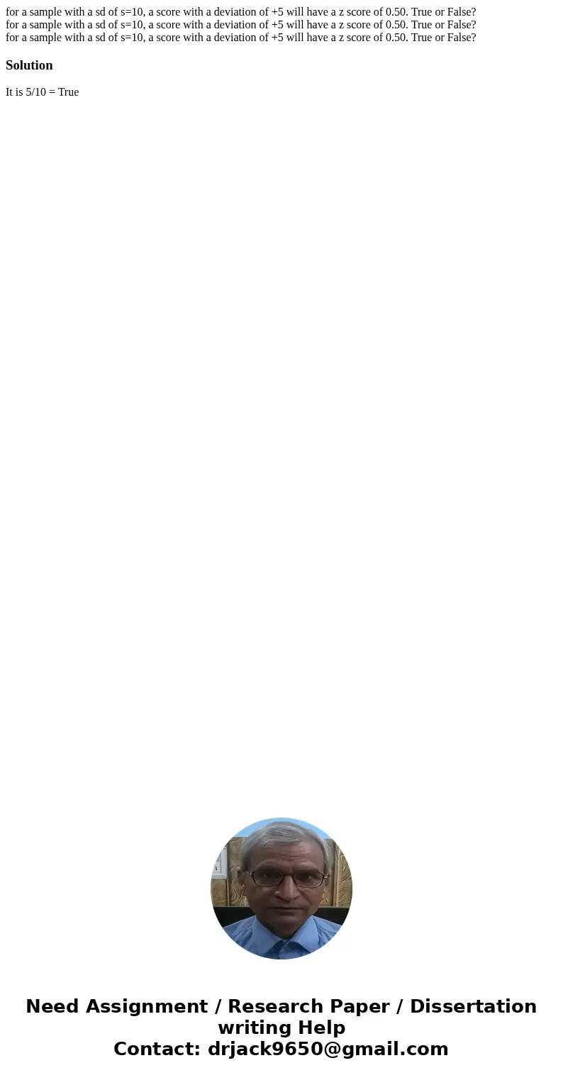 for a sample with a sd of s=10, a score with a deviation of +5 will have a z score of 0.50. True or False? for a sample with a sd of s=10, a score with a devia  for a sample with a sd of s=10, a score with a deviation of +5 will have a z score of 0.50. True or False? for a sample with a sd of s=10, a score with a devia