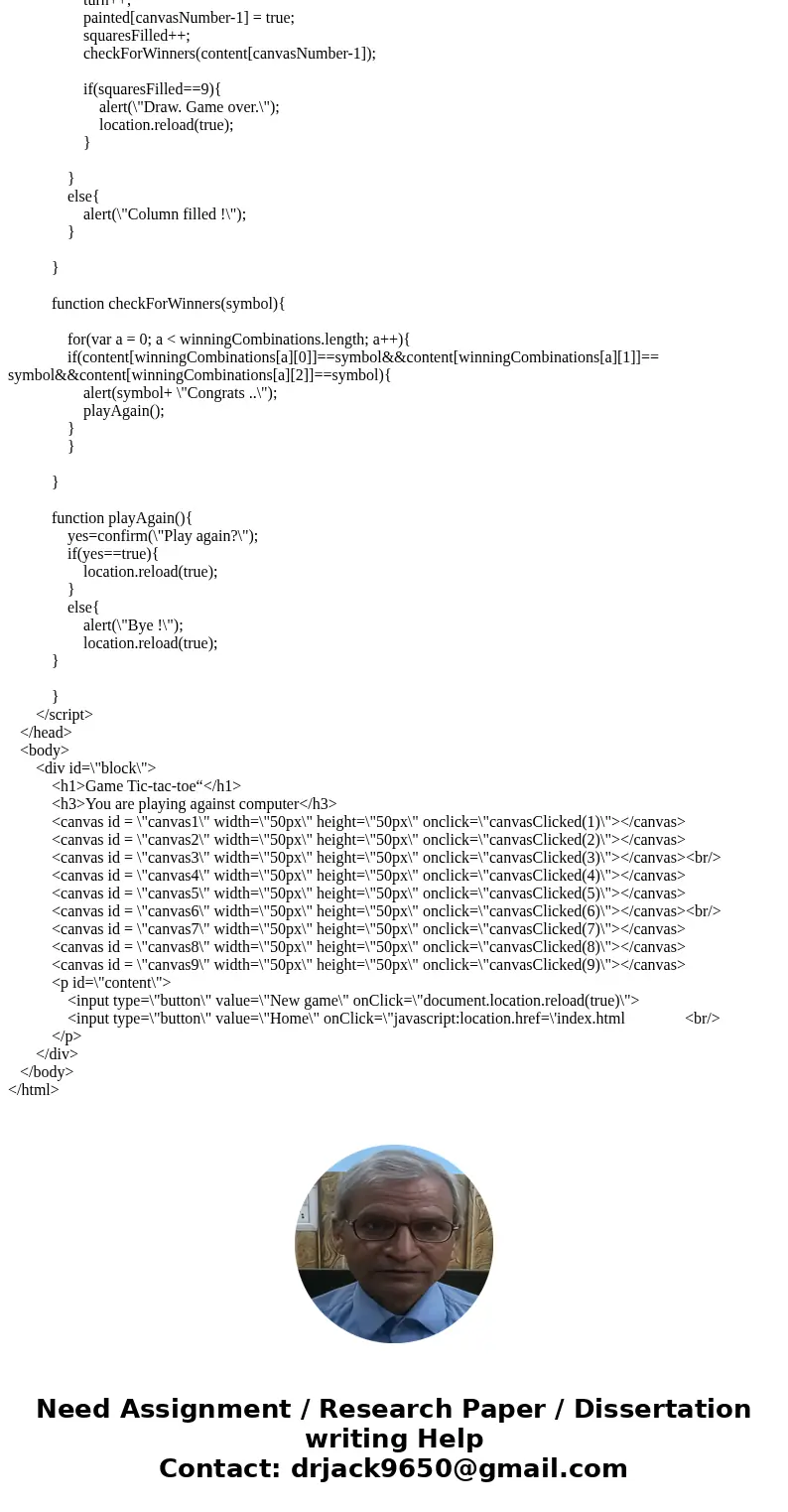 How do I make a tic tac toe game using javascript + html? 1.The game is played on a 4x4 board. 2.The computer plays one side (O) and the user plays the other (X How do I make a tic tac toe game using javascript + html? 1.The game is played on a 4x4 board. 2.The computer plays one side (O) and the user plays the other (X