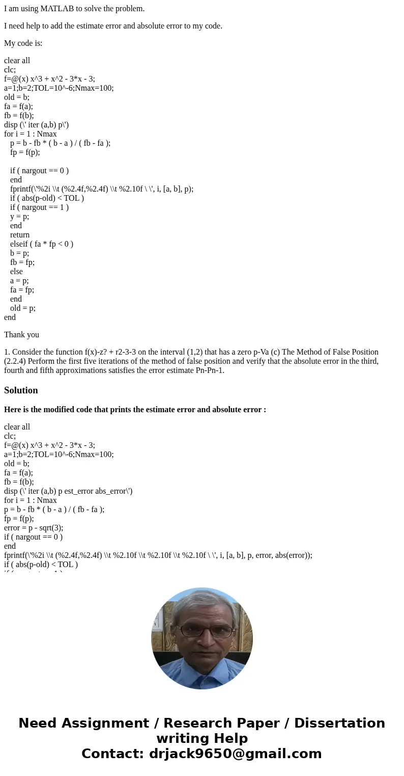 I am using MATLAB to solve the problem. I need help to add the estimate error and absolute error to my code. My code is: clear all clc; f=@(x) x^3 + x^2 - 3*x - I am using MATLAB to solve the problem. I need help to add the estimate error and absolute error to my code. My code is: clear all clc; f=@(x) x^3 + x^2 - 3*x -