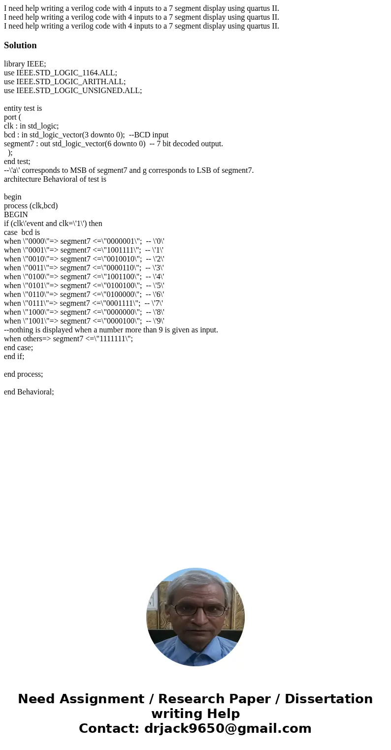 I need help writing a verilog code with 4 inputs to a 7 segment display using quartus II. I need help writing a verilog code with 4 inputs to a 7 segment displ  I need help writing a verilog code with 4 inputs to a 7 segment display using quartus II. I need help writing a verilog code with 4 inputs to a 7 segment displ