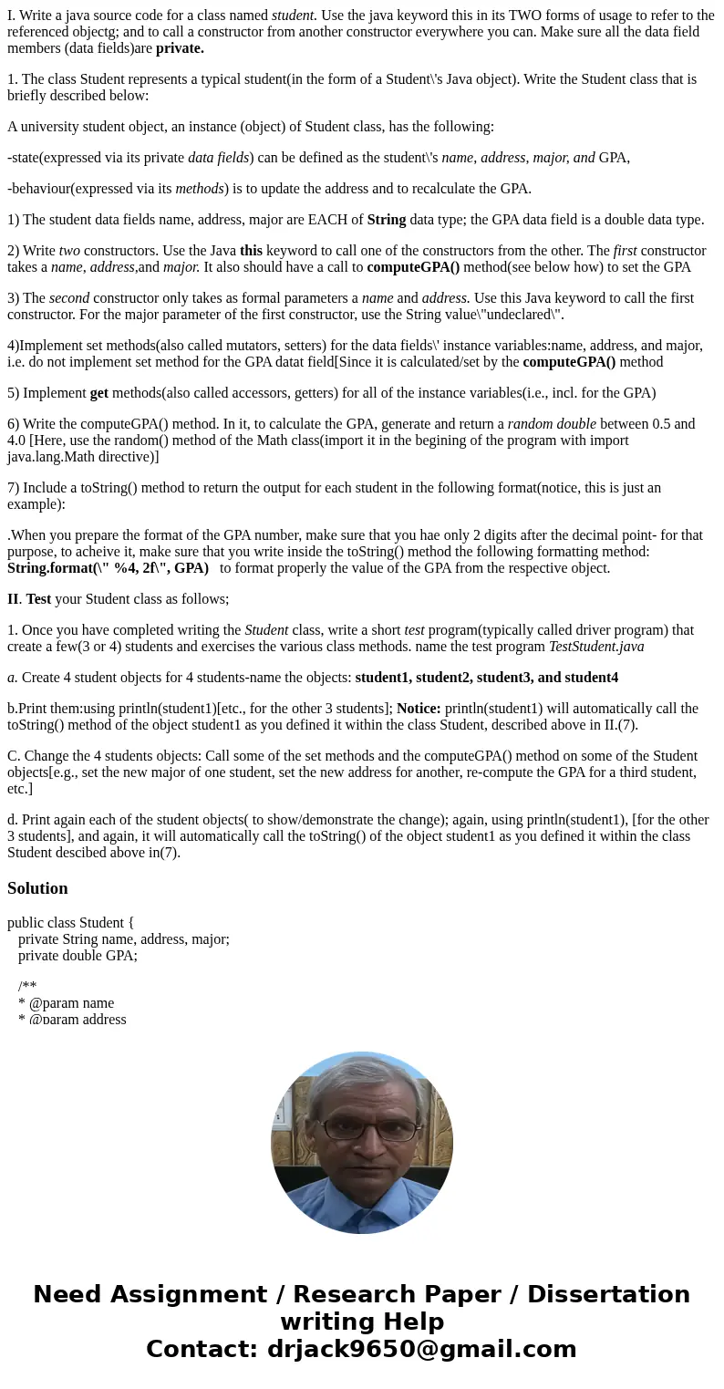 I. Write a java source code for a class named student. Use the java keyword this in its TWO forms of usage to refer to the referenced objectg; and to call a con I. Write a java source code for a class named student. Use the java keyword this in its TWO forms of usage to refer to the referenced objectg; and to call a con
