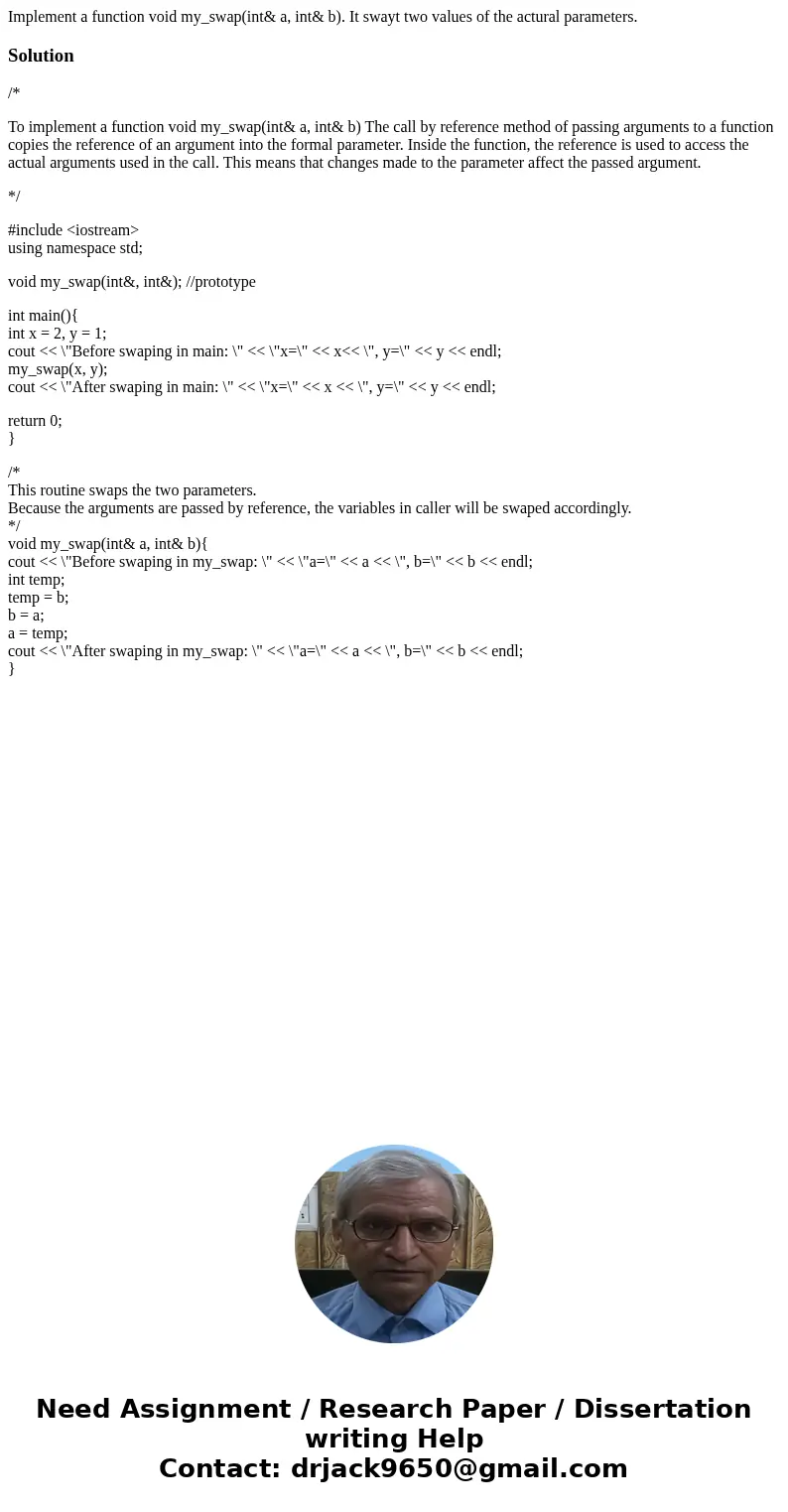 Implement a function void my_swap(int& a, int& b). It swayt two values of the actural parameters.Solution/* To implement a function void my_swap(int& Implement a function void my_swap(int& a, int& b). It swayt two values of the actural parameters.Solution/* To implement a function void my_swap(int&