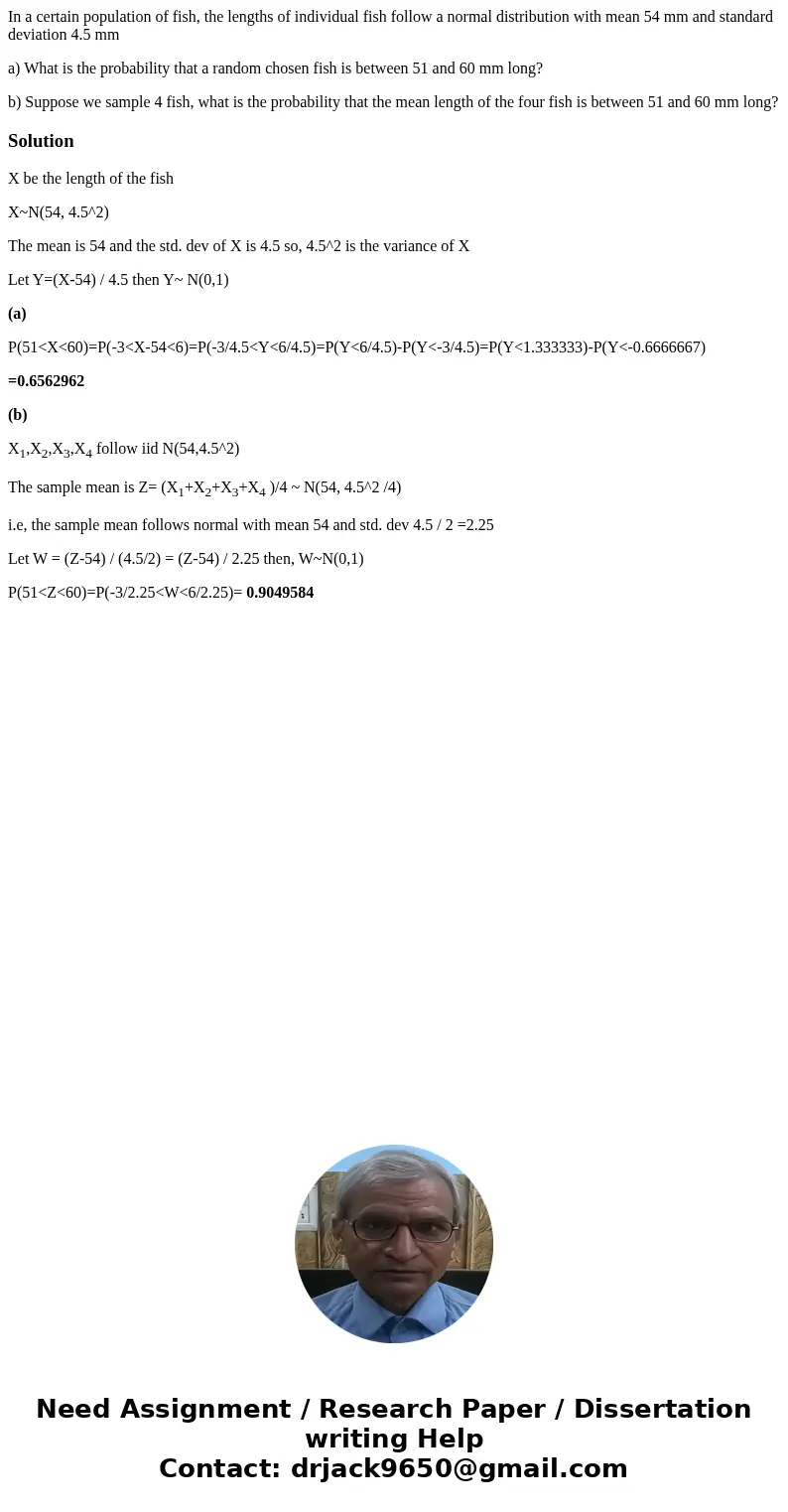 In a certain population of fish, the lengths of individual fish follow a normal distribution with mean 54 mm and standard deviation 4.5 mm a) What is the probab