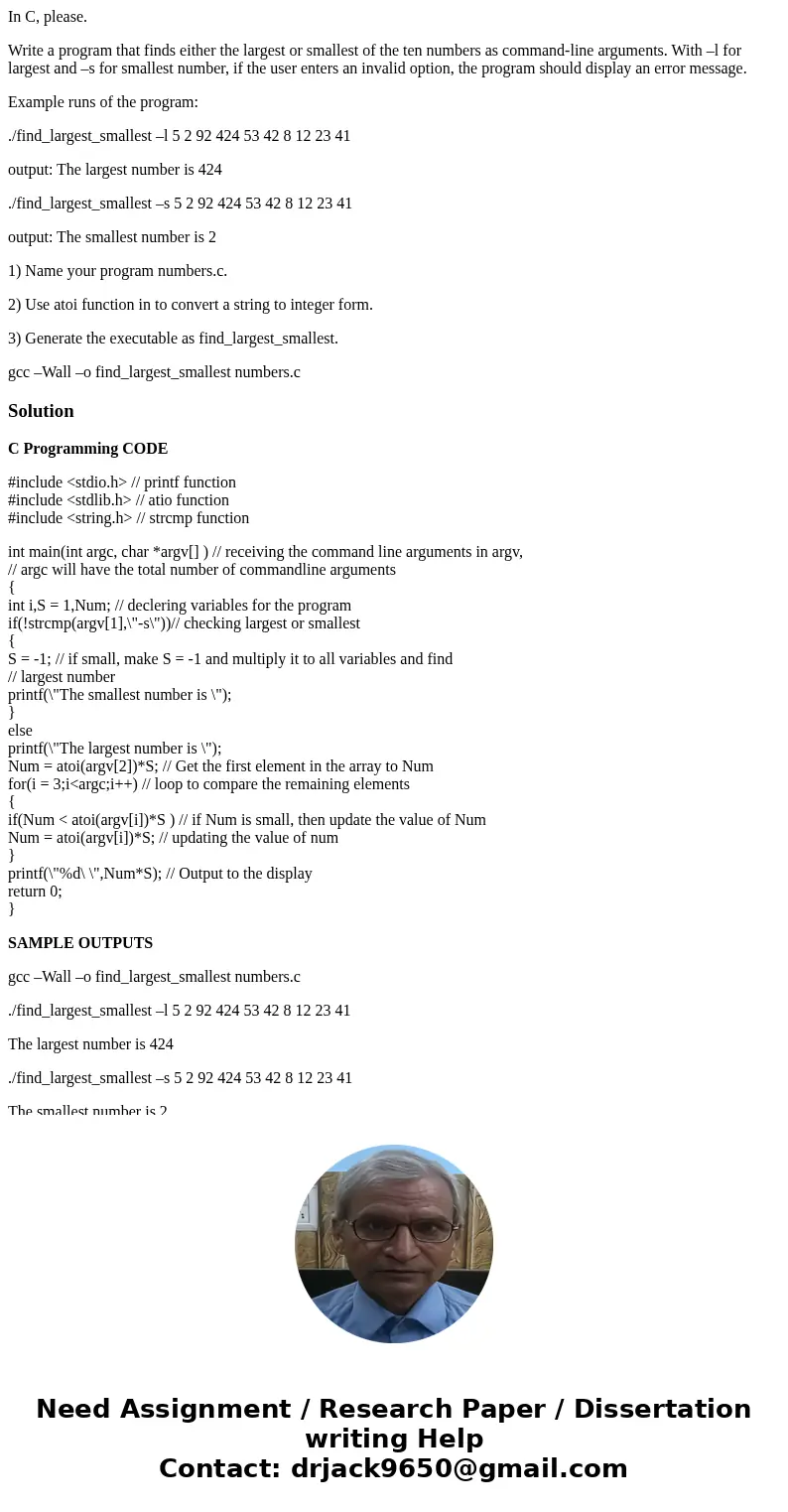 In C, please. Write a program that finds either the largest or smallest of the ten numbers as command-line arguments. With –l for largest and –s for smallest nu In C, please. Write a program that finds either the largest or smallest of the ten numbers as command-line arguments. With –l for largest and –s for smallest nu