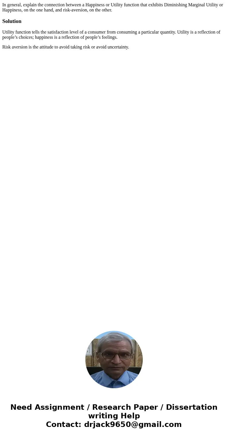 In general, explain the connection between a Happiness or Utility function that exhibits Diminishing Marginal Utility or Happiness, on the one hand, and risk-av