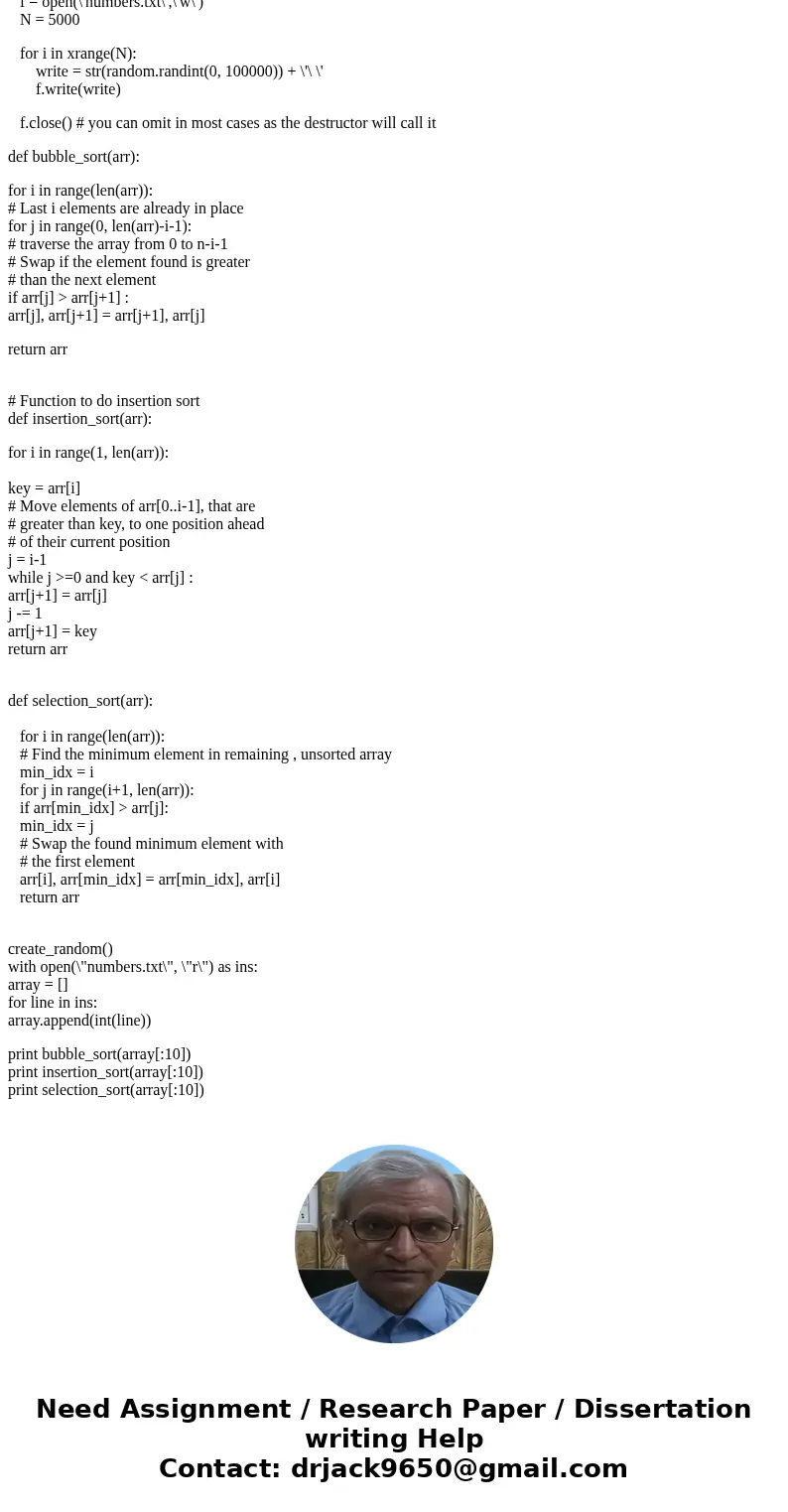 In Python: Generate a file that has 5000 random numbers in it. (provide the code) Using that file Do the following: Create 3 programs that: Implement the Bubble In Python: Generate a file that has 5000 random numbers in it. (provide the code) Using that file Do the following: Create 3 programs that: Implement the Bubble