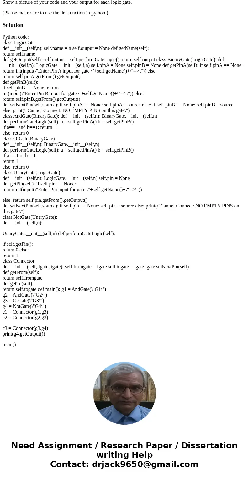 In PYTHON, write short individual demo codes to simulate each of the following logic components: 1. AND 2. OR 3. NOT 4. NAND Show a picture of your code and you In PYTHON, write short individual demo codes to simulate each of the following logic components: 1. AND 2. OR 3. NOT 4. NAND Show a picture of your code and you