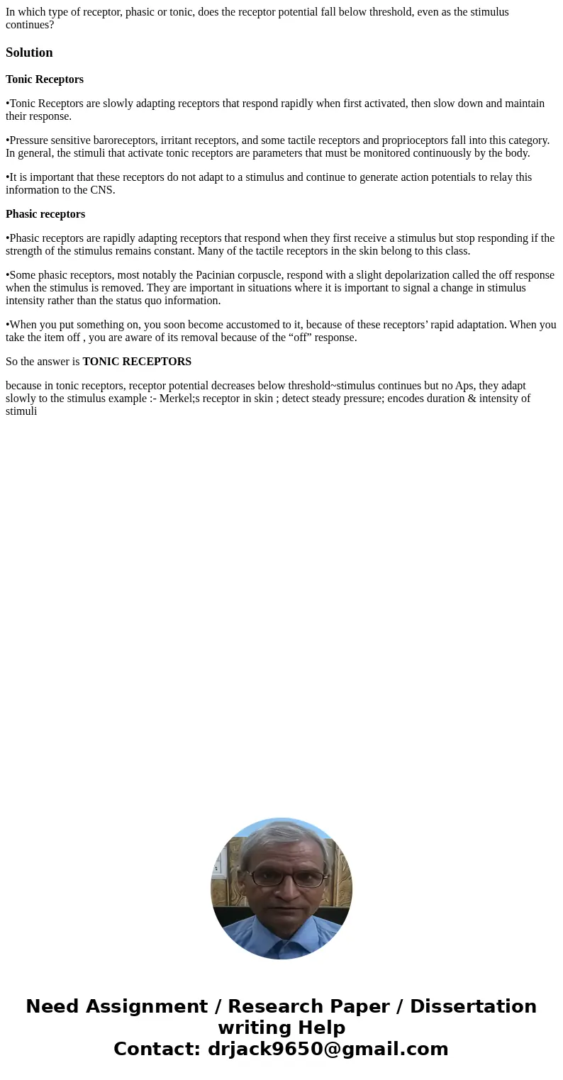 In which type of receptor, phasic or tonic, does the receptor potential fall below threshold, even as the stimulus continues?SolutionTonic Receptors •Tonic Rece