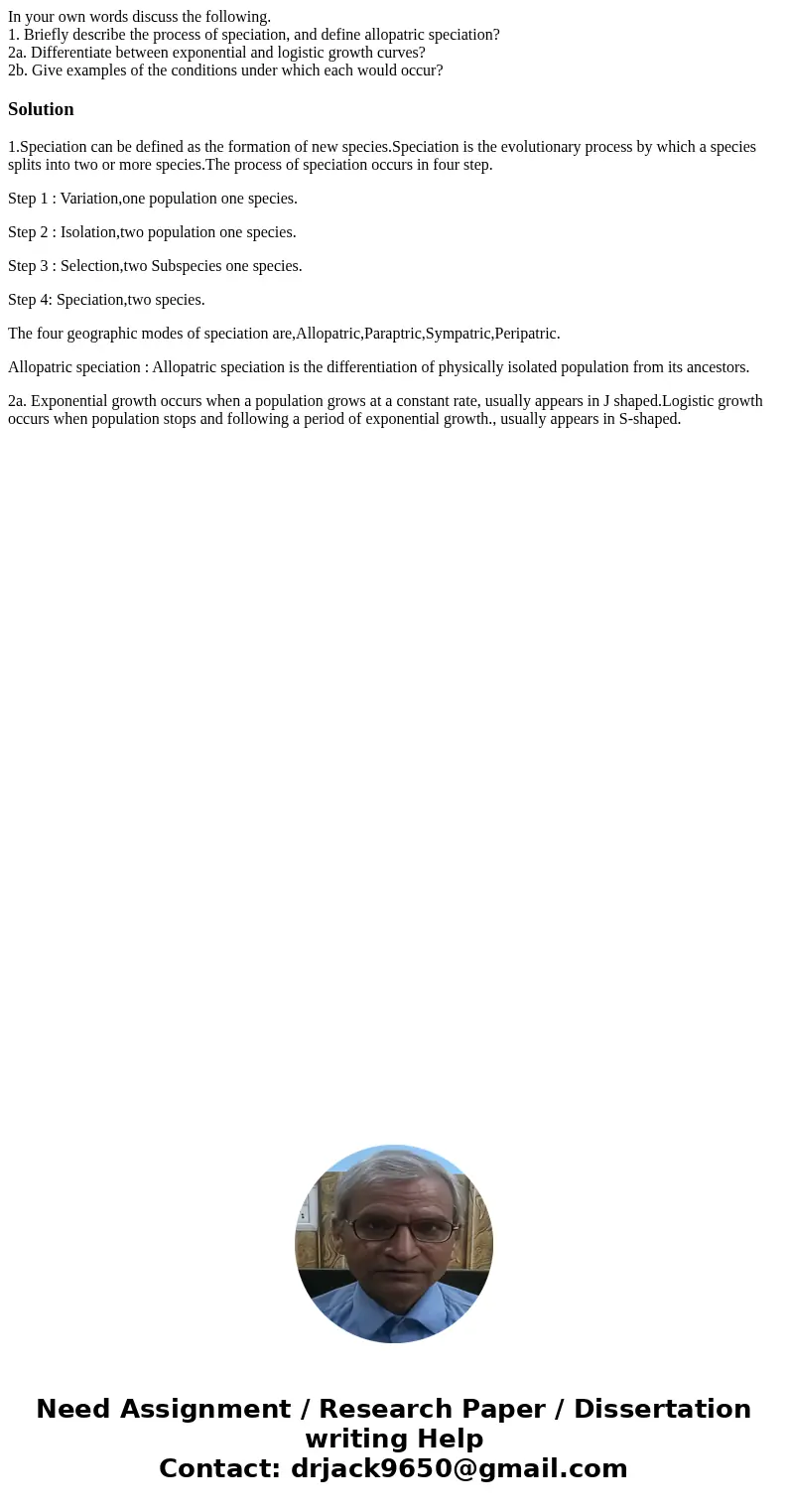 In your own words discuss the following. 1. Briefly describe the process of speciation, and define allopatric speciation? 2a. Differentiate between exponential 