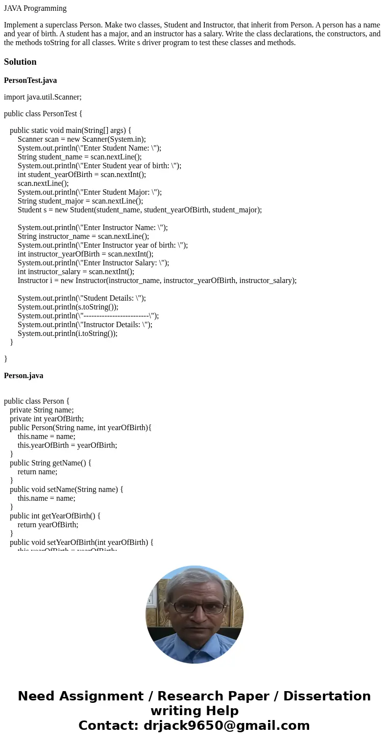 JAVA Programming Implement a superclass Person. Make two classes, Student and Instructor, that inherit from Person. A person has a name and year of birth. A stu JAVA Programming Implement a superclass Person. Make two classes, Student and Instructor, that inherit from Person. A person has a name and year of birth. A stu