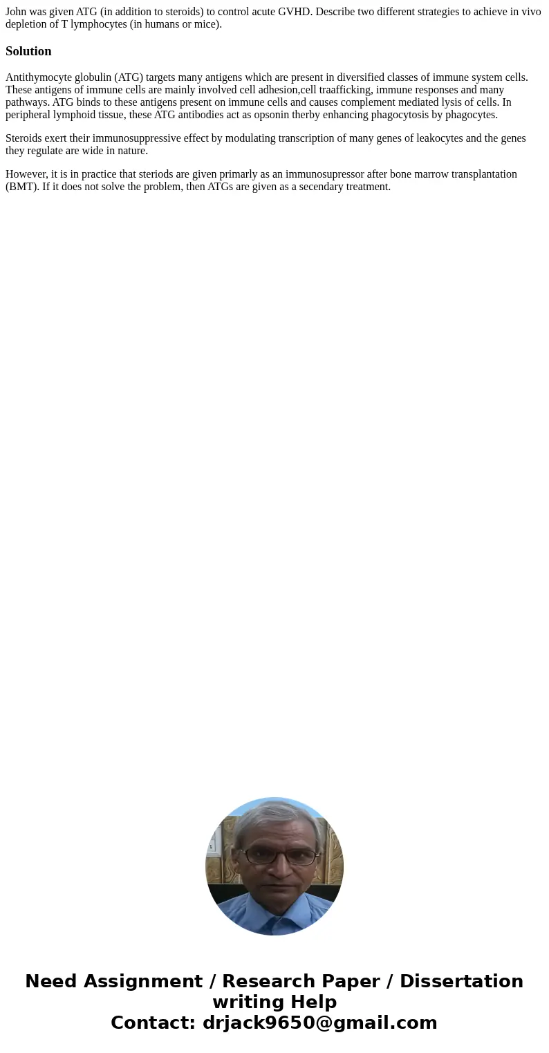 John was given ATG (in addition to steroids) to control acute GVHD. Describe two different strategies to achieve in vivo depletion of T lymphocytes (in humans o