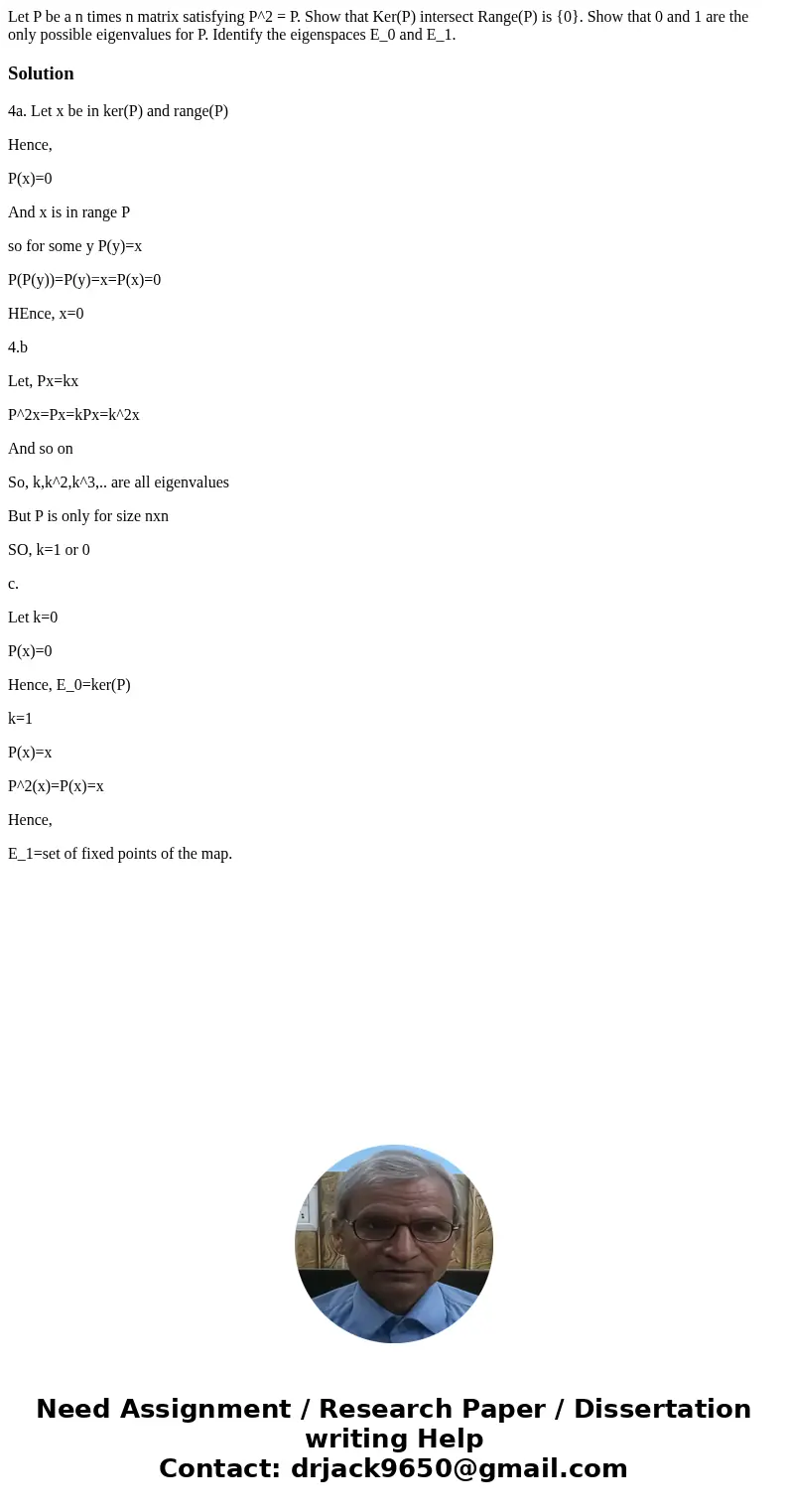  Let P be a n times n matrix satisfying P^2 = P. Show that Ker(P) intersect Range(P) is {0}. Show that 0 and 1 are the only possible eigenvalues for P. Identify