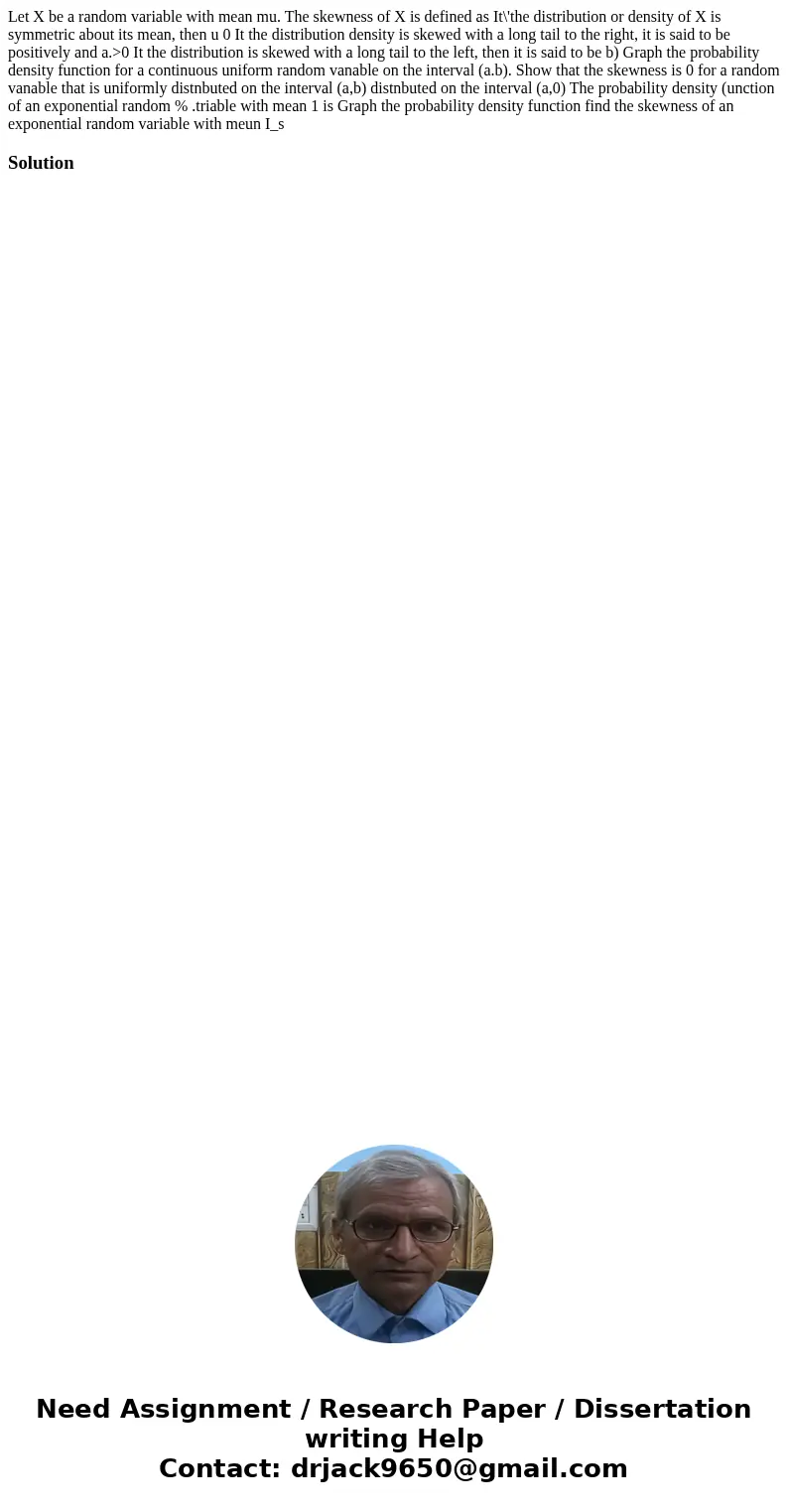 Let X be a random variable with mean mu. The skewness of X is defined as It\'the distribution or density of X is symmetric about its mean, then u 0 It the dist  Let X be a random variable with mean mu. The skewness of X is defined as It\'the distribution or density of X is symmetric about its mean, then u 0 It the dist