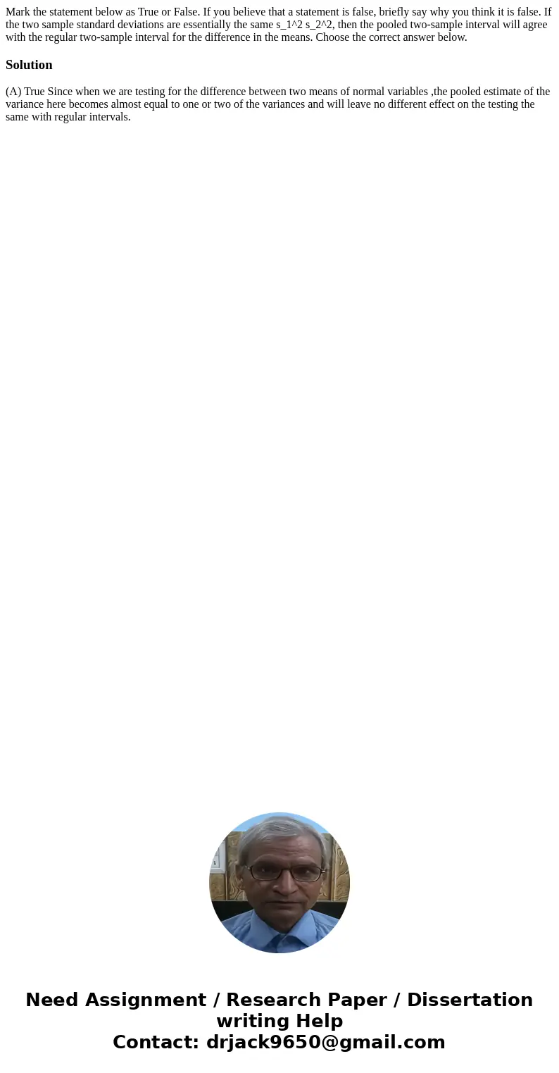  Mark the statement below as True or False. If you believe that a statement is false, briefly say why you think it is false. If the two sample standard deviatio