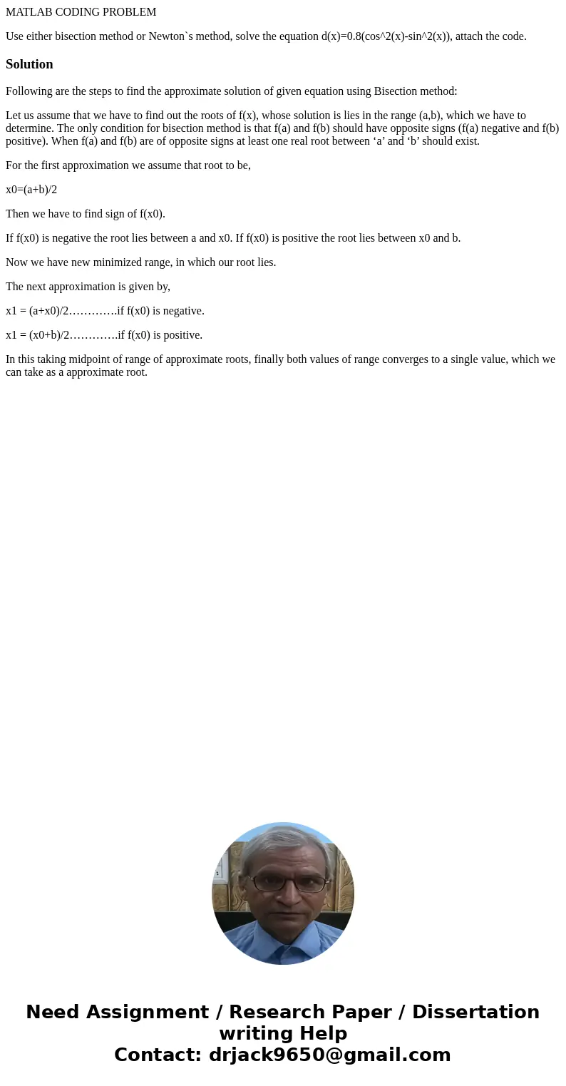 MATLAB CODING PROBLEM Use either bisection method or Newton`s method, solve the equation d(x)=0.8(cos^2(x)-sin^2(x)), attach the code.SolutionFollowing are the  MATLAB CODING PROBLEM Use either bisection method or Newton`s method, solve the equation d(x)=0.8(cos^2(x)-sin^2(x)), attach the code.SolutionFollowing are the