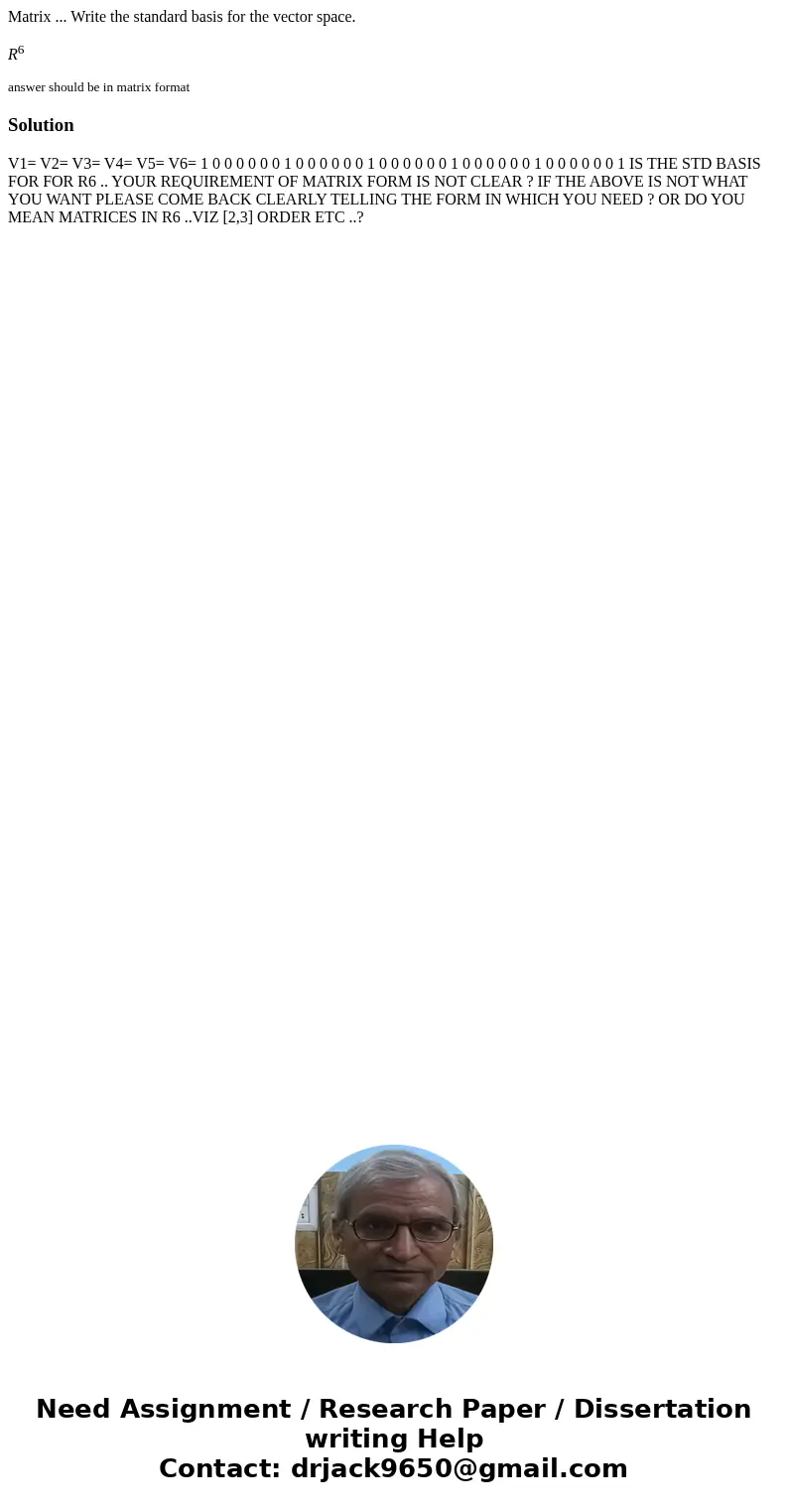 Matrix ... Write the standard basis for the vector space. R6 answer should be in matrix formatSolution V1= V2= V3= V4= V5= V6= 1 0 0 0 0 0 0 1 0 0 0 0 0 0 1 0 0