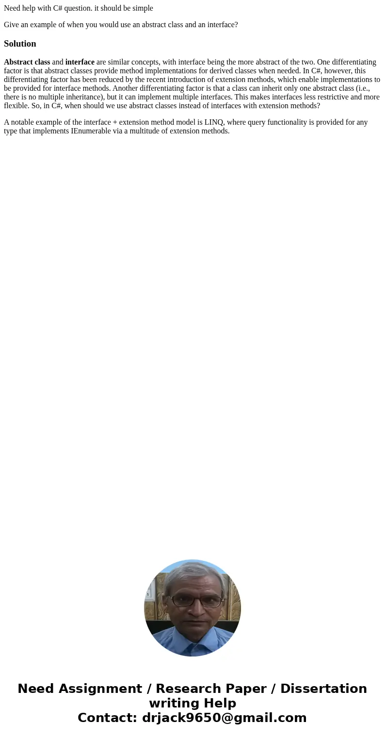 Need help with C# question. it should be simple Give an example of when you would use an abstract class and an interface?SolutionAbstract class and interface ar