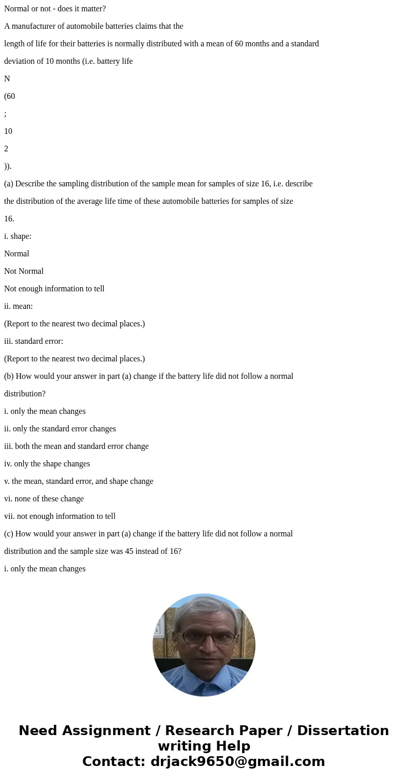 Normal or not - does it matter? A manufacturer of automobile batteries claims that the length of life for their batteries is normally distributed with a mean of Normal or not - does it matter? A manufacturer of automobile batteries claims that the length of life for their batteries is normally distributed with a mean of