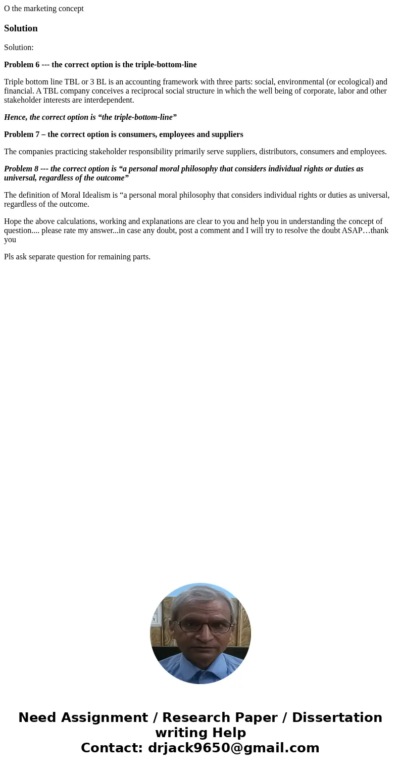  O the marketing concept SolutionSolution: Problem 6 --- the correct option is the triple-bottom-line Triple bottom line TBL or 3 BL is an accounting framework 