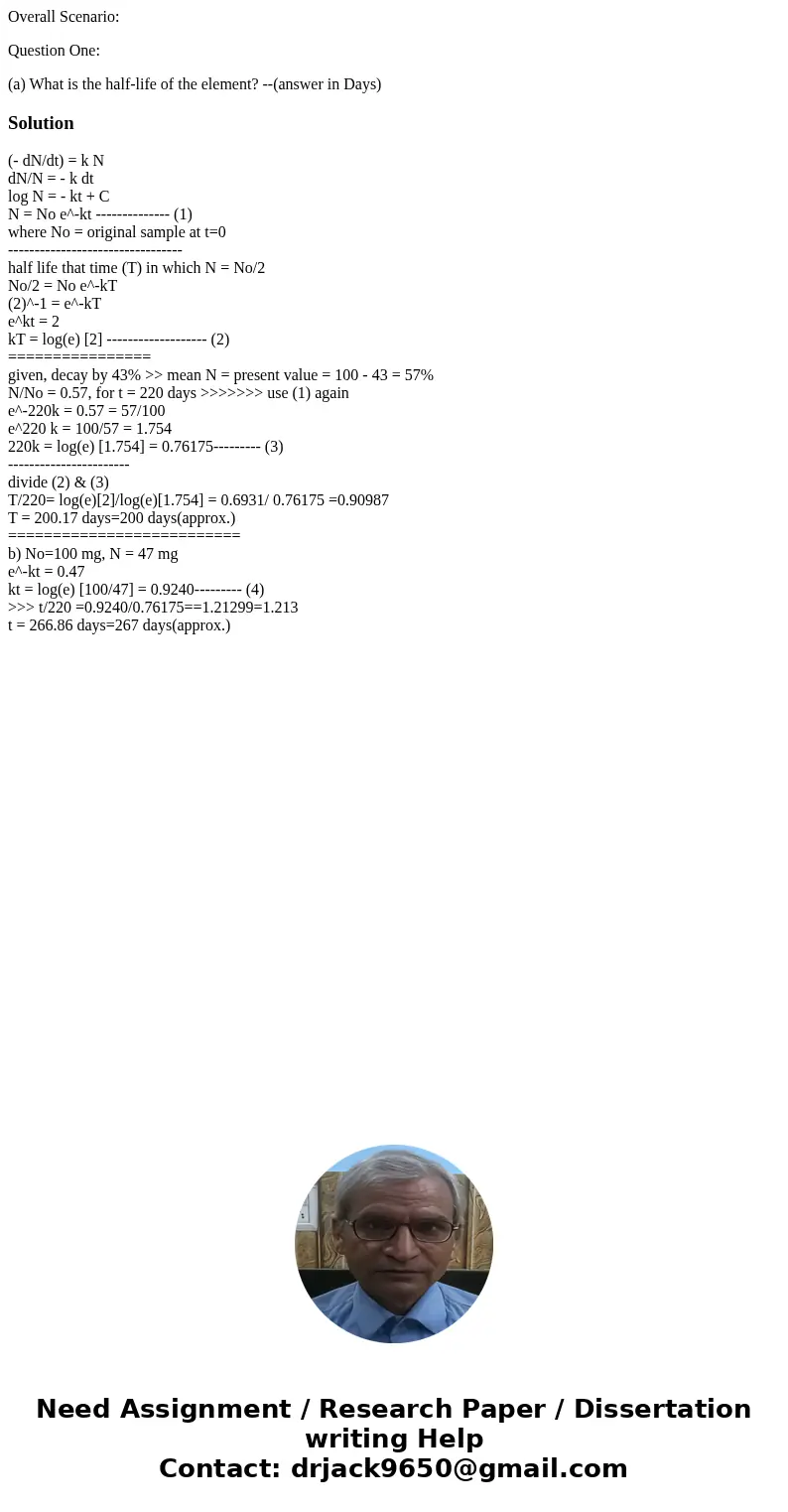 Overall Scenario: Question One: (a) What is the half-life of the element? --(answer in Days)Solution(- dN/dt) = k N dN/N = - k dt log N = - kt + C N = No e^-kt 