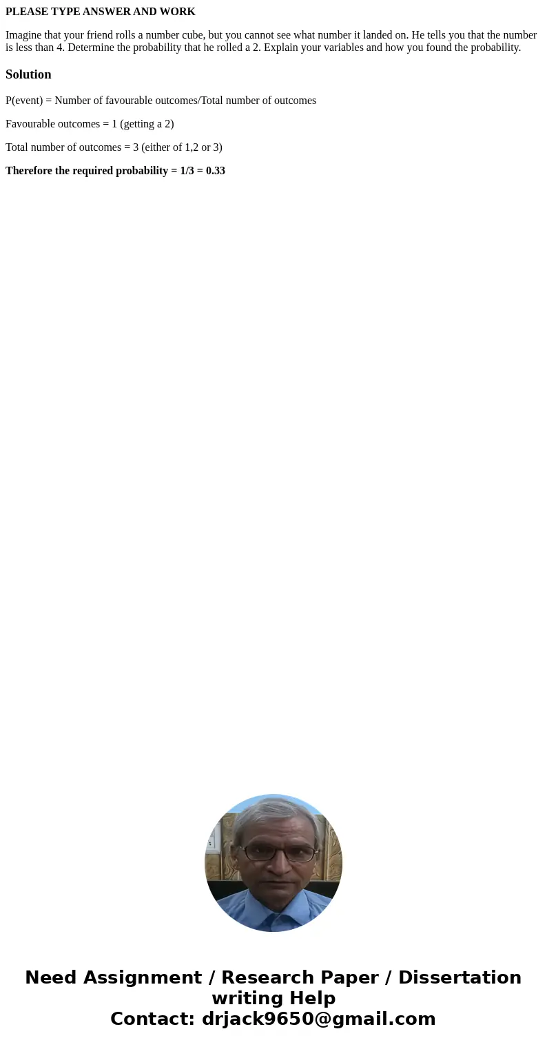PLEASE TYPE ANSWER AND WORK Imagine that your friend rolls a number cube, but you cannot see what number it landed on. He tells you that the number is less than PLEASE TYPE ANSWER AND WORK Imagine that your friend rolls a number cube, but you cannot see what number it landed on. He tells you that the number is less than