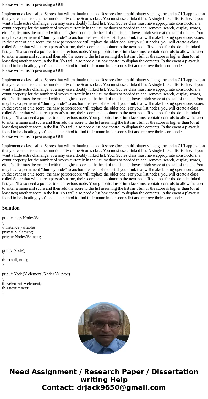 Please write this in java using a GUI Implement a class called Scores that will maintain the top 10 scores for a multi-player video game and a GUI application   Please write this in java using a GUI Implement a class called Scores that will maintain the top 10 scores for a multi-player video game and a GUI application