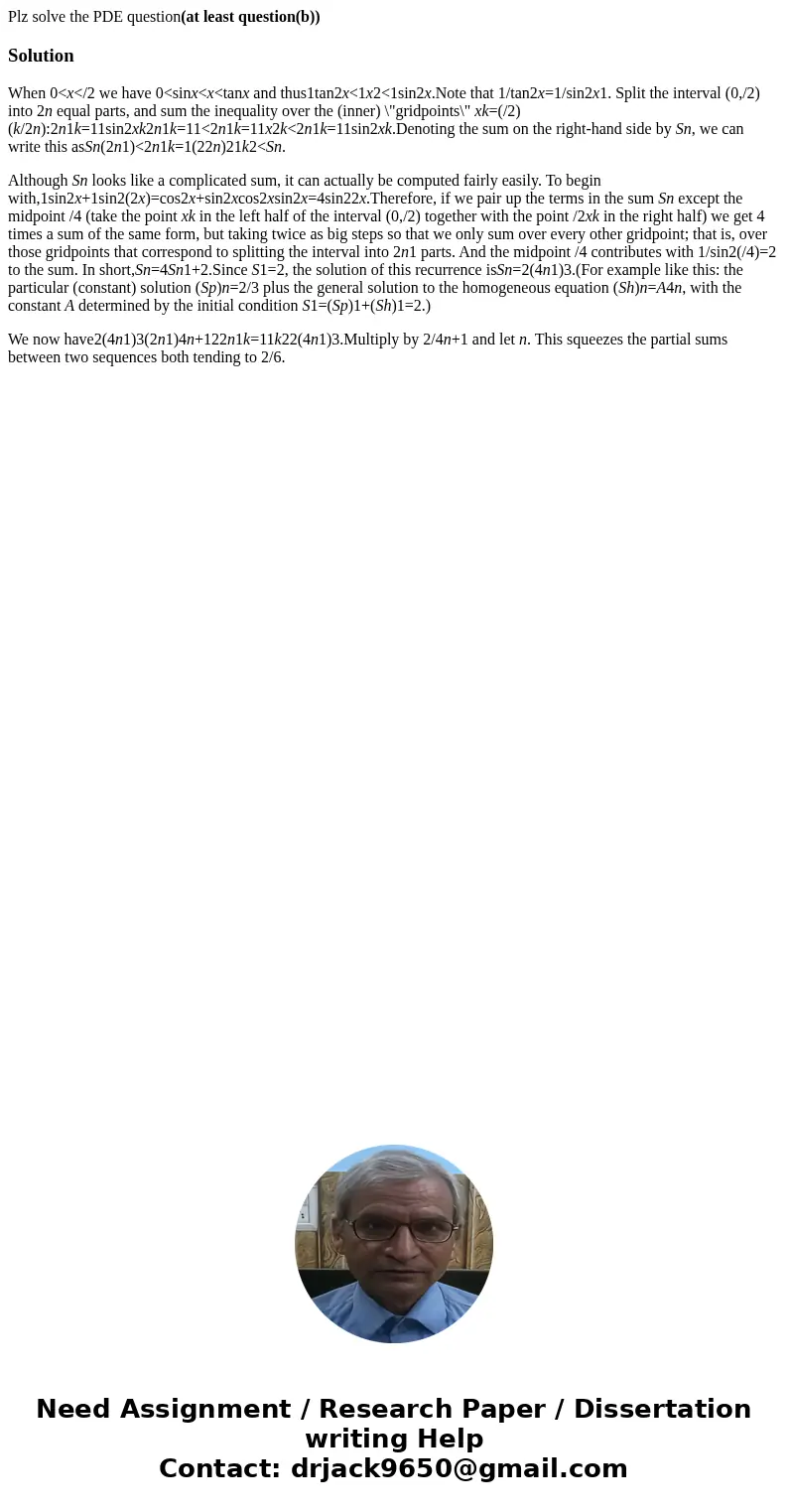 Plz solve the PDE question(at least question(b))SolutionWhen 0<x</2 we have 0<sinx<x<tanx and thus1tan2x<1x2<1sin2x.Note that 1/tan2x=1/sin Plz solve the PDE question(at least question(b))SolutionWhen 0<x</2 we have 0<sinx<x<tanx and thus1tan2x<1x2<1sin2x.Note that 1/tan2x=1/sin