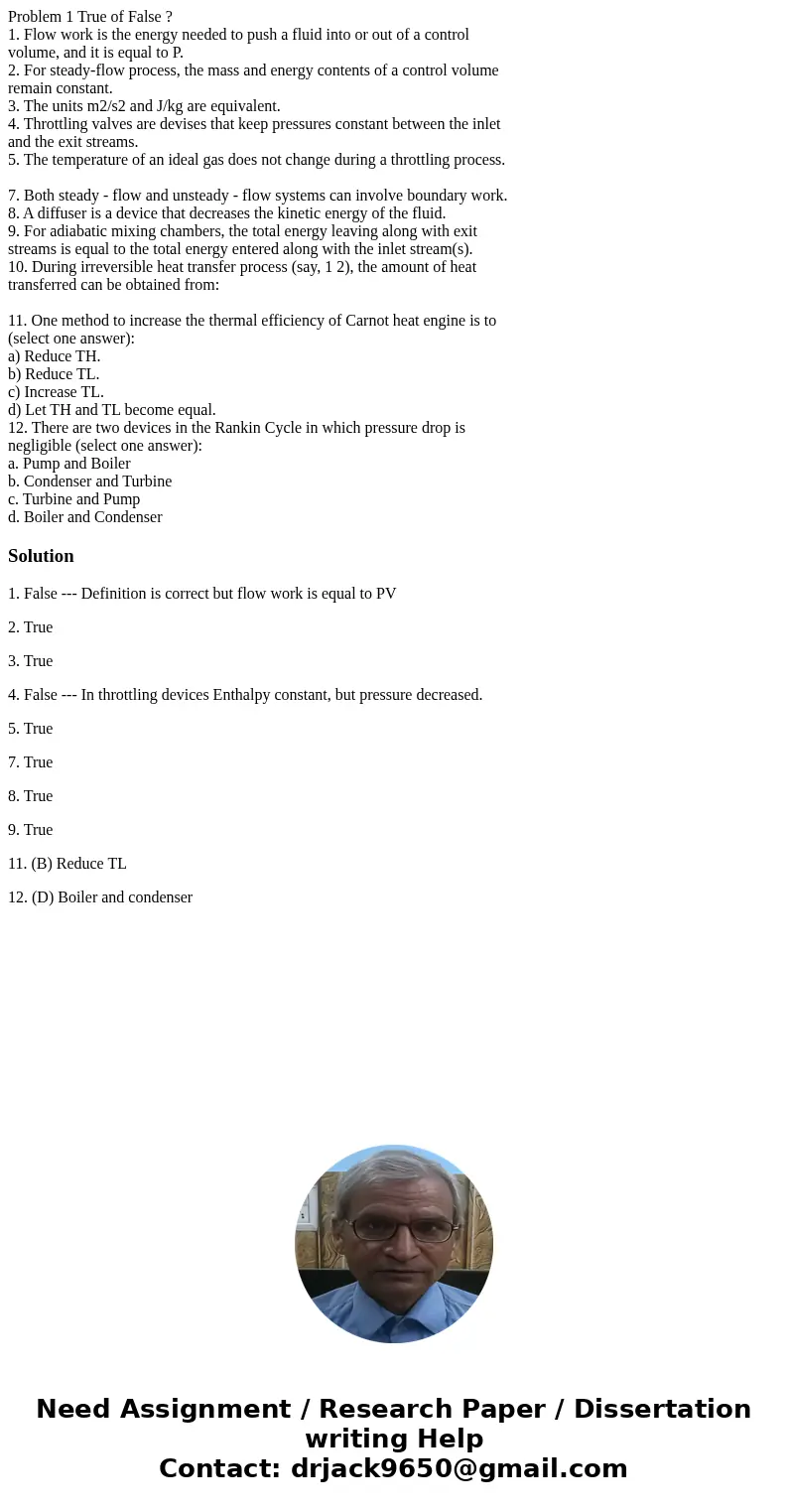 Problem 1 True of False ? 1. Flow work is the energy needed to push a fluid into or out of a control volume, and it is equal to P. 2. For steady-flow process, t