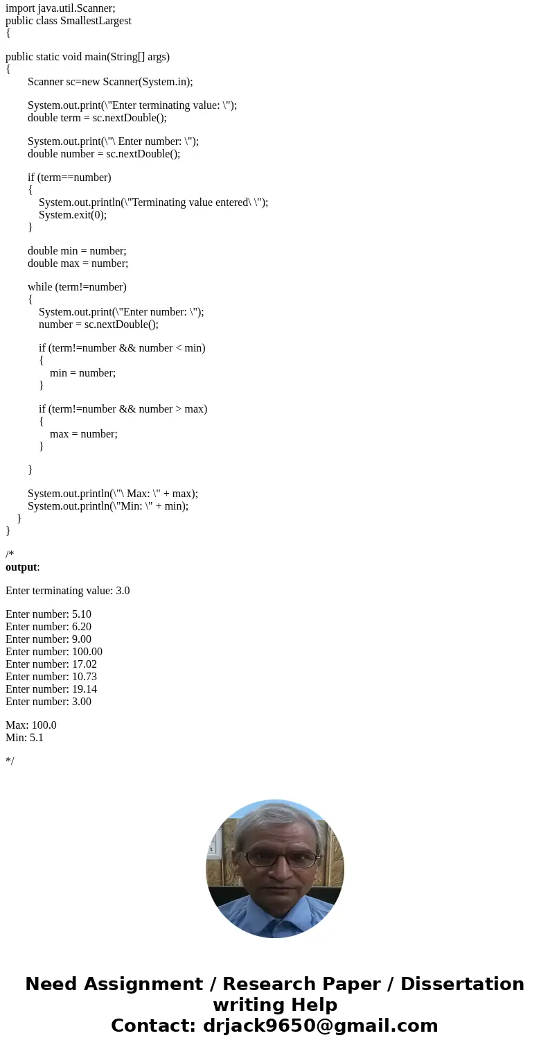 Q. Write a program called SmallestLargest.java which outputs the biggest and smallest numbers in a list of numbers entered by the user. Ask the user for a termi Q. Write a program called SmallestLargest.java which outputs the biggest and smallest numbers in a list of numbers entered by the user. Ask the user for a termi