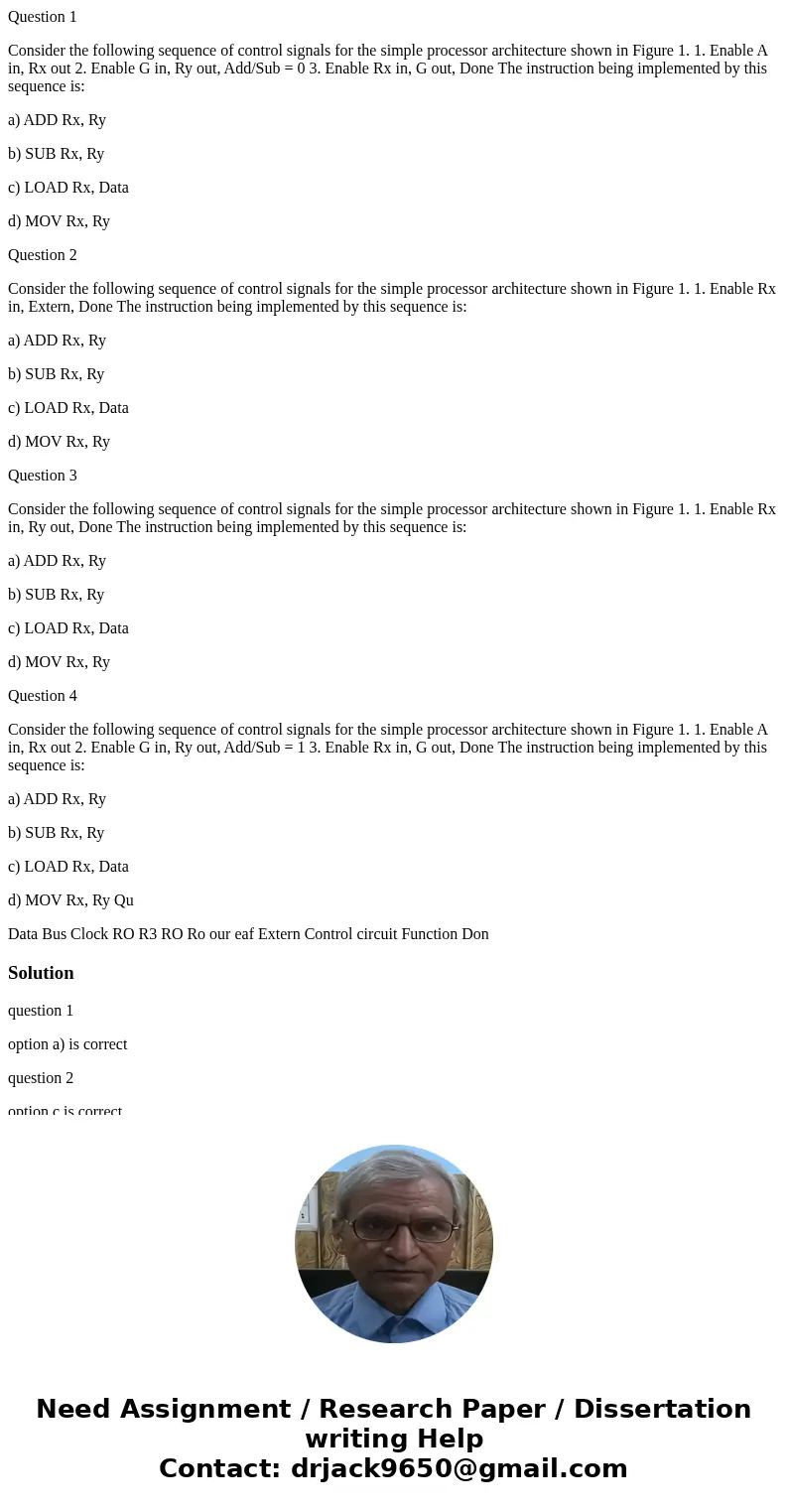 Question 1 Consider the following sequence of control signals for the simple processor architecture shown in Figure 1. 1. Enable A in, Rx out 2. Enable G in, Ry Question 1 Consider the following sequence of control signals for the simple processor architecture shown in Figure 1. 1. Enable A in, Rx out 2. Enable G in, Ry