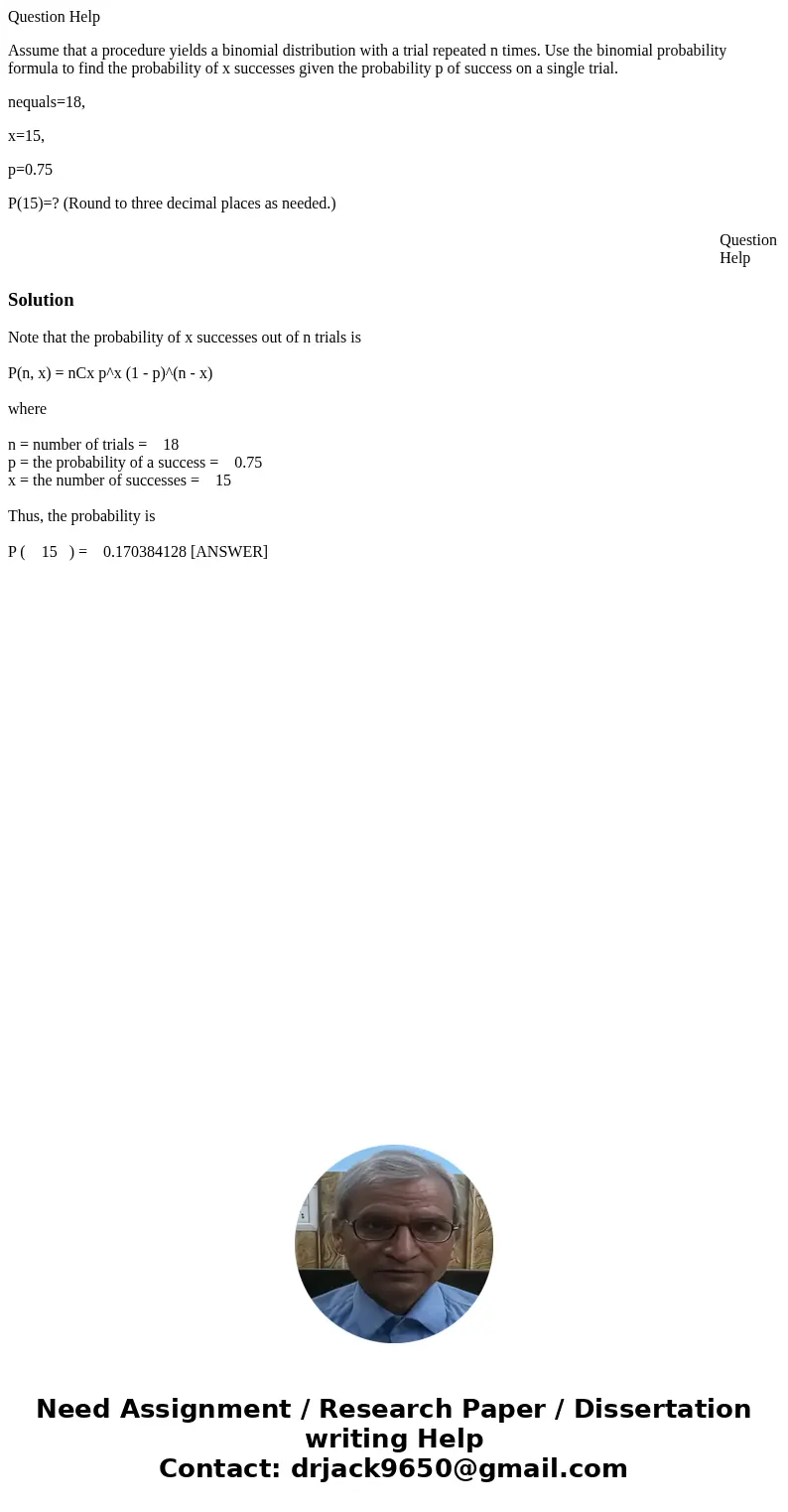 Question Help Assume that a procedure yields a binomial distribution with a trial repeated n times. Use the binomial probability formula to find the probability