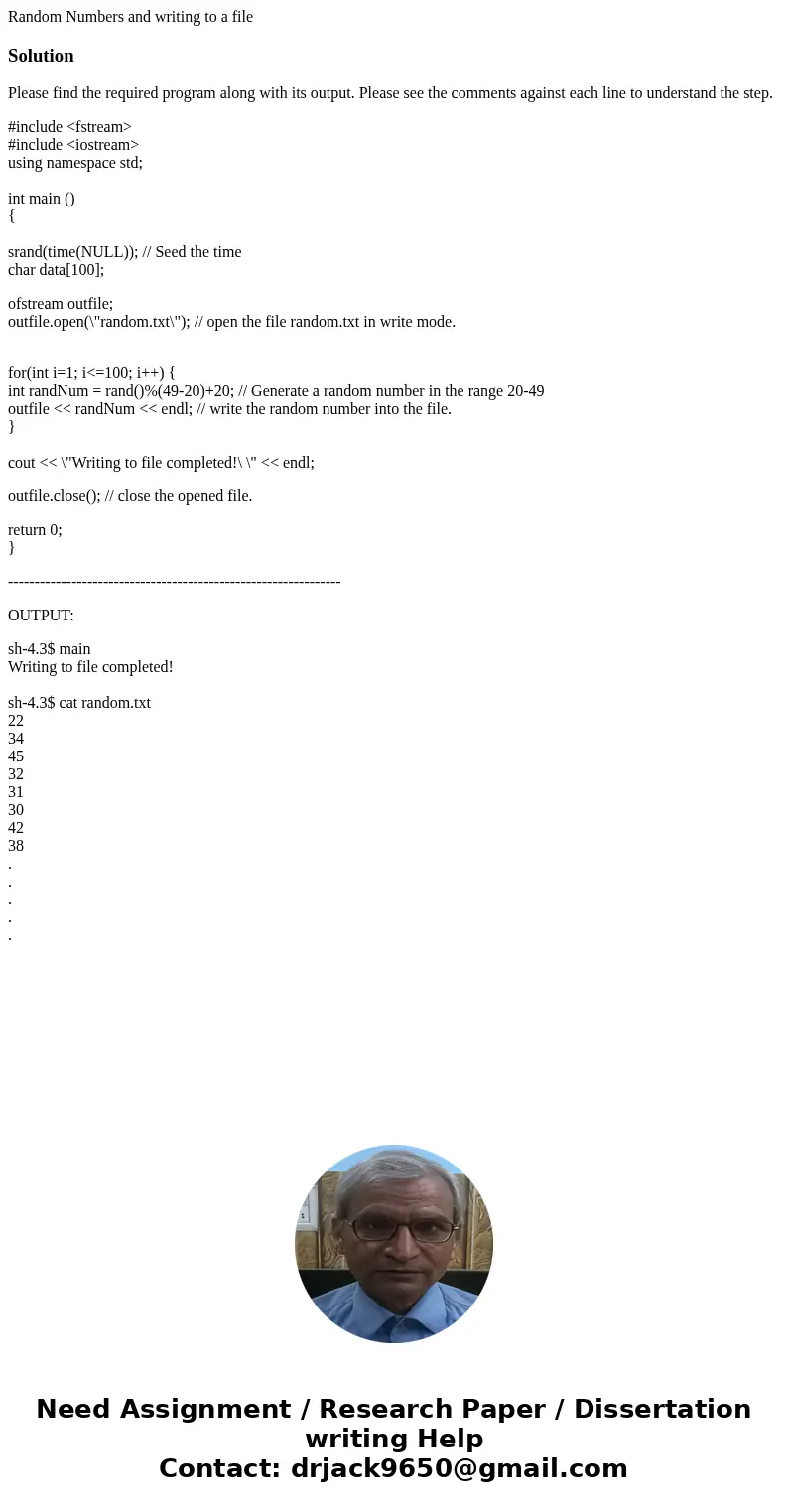 Random Numbers and writing to a fileSolutionPlease find the required program along with its output. Please see the comments against each line to understand the  Random Numbers and writing to a fileSolutionPlease find the required program along with its output. Please see the comments against each line to understand the