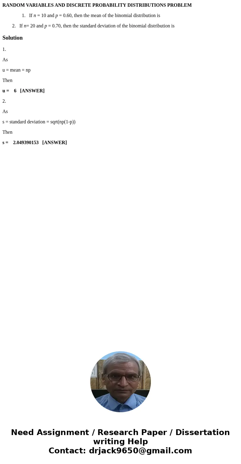 RANDOM VARIABLES AND DISCRETE PROBABILITY DISTRIBUTIONS PROBLEM 1. If n = 10 and p = 0.60, then the mean of the binomial distribution is 2. If n= 20 and p = 0.7 RANDOM VARIABLES AND DISCRETE PROBABILITY DISTRIBUTIONS PROBLEM 1. If n = 10 and p = 0.60, then the mean of the binomial distribution is 2. If n= 20 and p = 0.7
