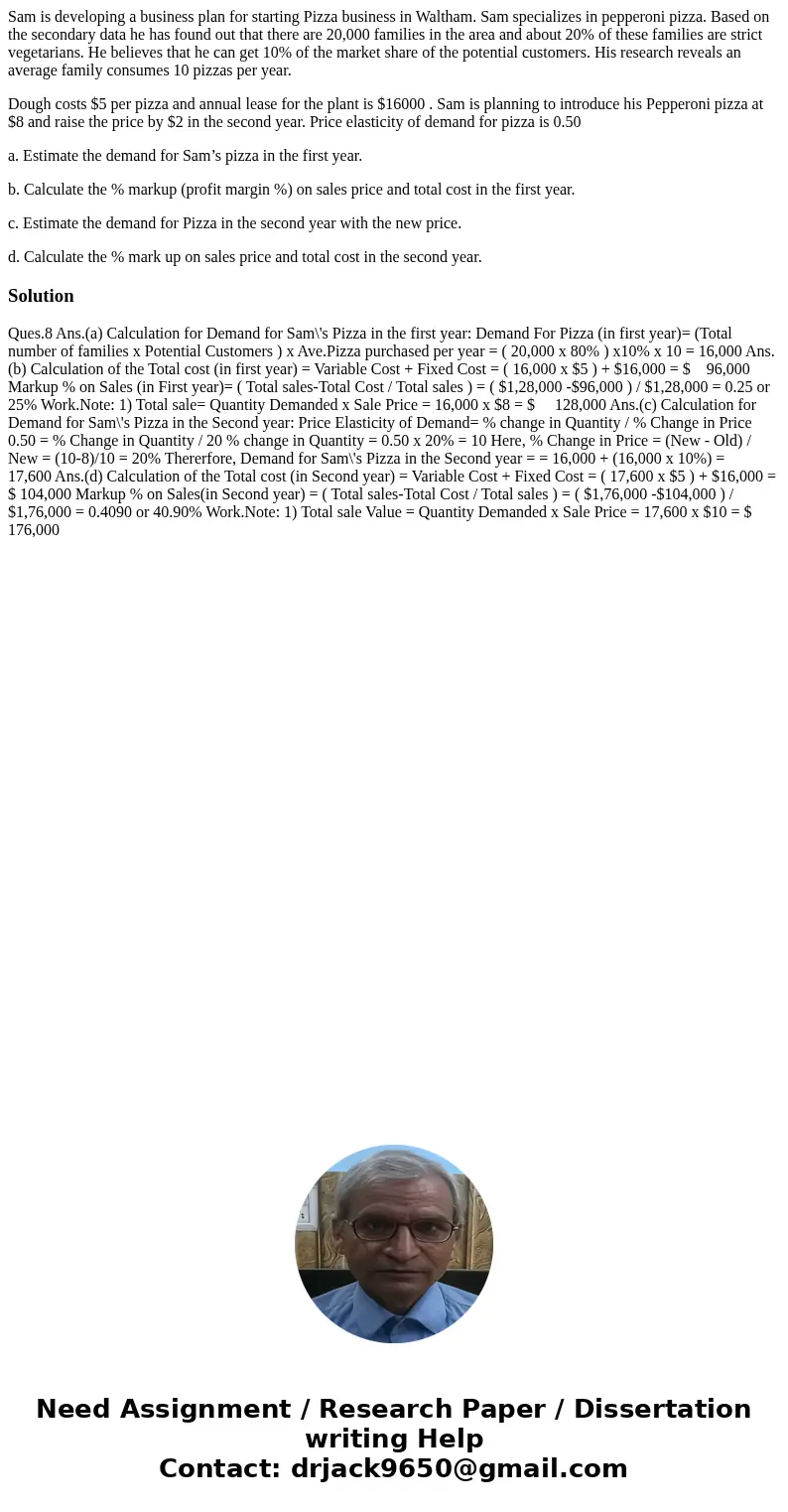 Sam is developing a business plan for starting Pizza business in Waltham. Sam specializes in pepperoni pizza. Based on the secondary data he has found out that 