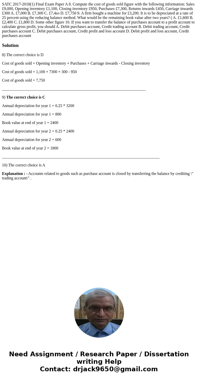  SATC 2017-2018(1) Final Exam Paper A 8. Compute the cost of goods sold figure with the following information: Sales £9,000, Opening inventory £1,100, Closing i