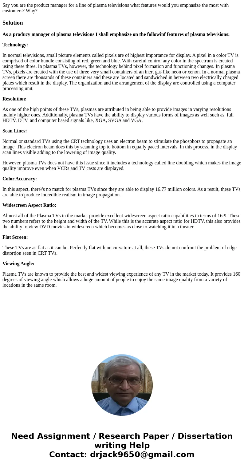 Say you are the product manager for a line of plasma televisions what features would you emphasize the most with customers? Why?SolutionAs a producy manager of  Say you are the product manager for a line of plasma televisions what features would you emphasize the most with customers? Why?SolutionAs a producy manager of
