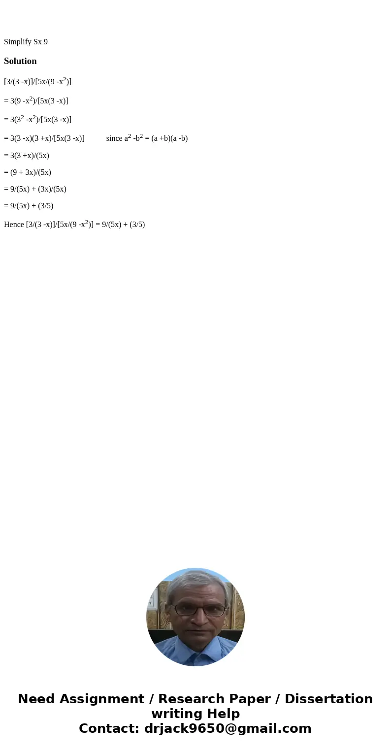  Simplify Sx 9 Solution[3/(3 -x)]/[5x/(9 -x2)] = 3(9 -x2)/[5x(3 -x)] = 3(32 -x2)/[5x(3 -x)] = 3(3 -x)(3 +x)/[5x(3 -x)] since a2 -b2 = (a +b)(a -b) = 3(3 +x)/(5x