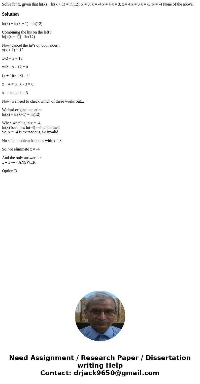  Solve for x, given that ln(x) + ln(x + 1) = ln(12). x = 3, x = -4 x = 4 x = 3, x = 4 x = 3 x = -3, x = -4 None of the above.Solutionln(x) + ln(x + 1) = ln(12) 