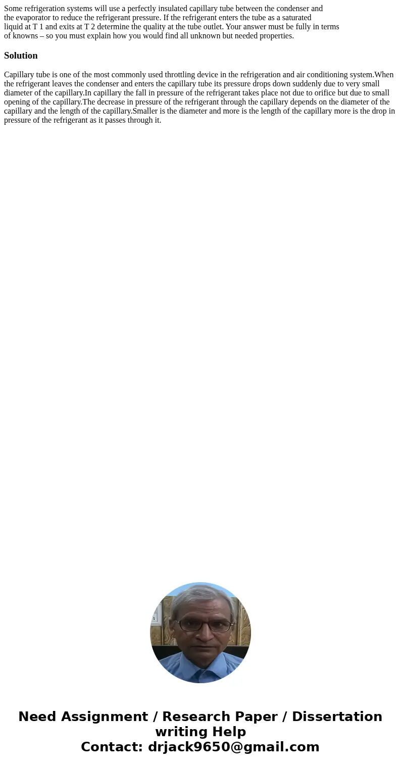Some refrigeration systems will use a perfectly insulated capillary tube between the condenser and the evaporator to reduce the refrigerant pressure. If the ref Some refrigeration systems will use a perfectly insulated capillary tube between the condenser and the evaporator to reduce the refrigerant pressure. If the ref