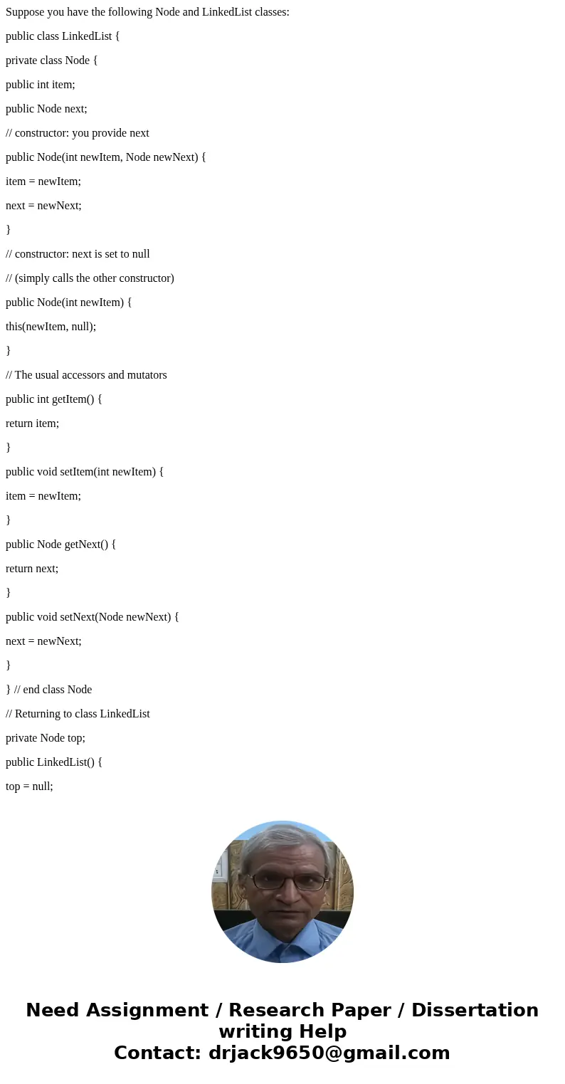 Suppose you have the following Node and LinkedList classes: public class LinkedList { private class Node { public int item; public Node next; // constructor: yo Suppose you have the following Node and LinkedList classes: public class LinkedList { private class Node { public int item; public Node next; // constructor: yo
